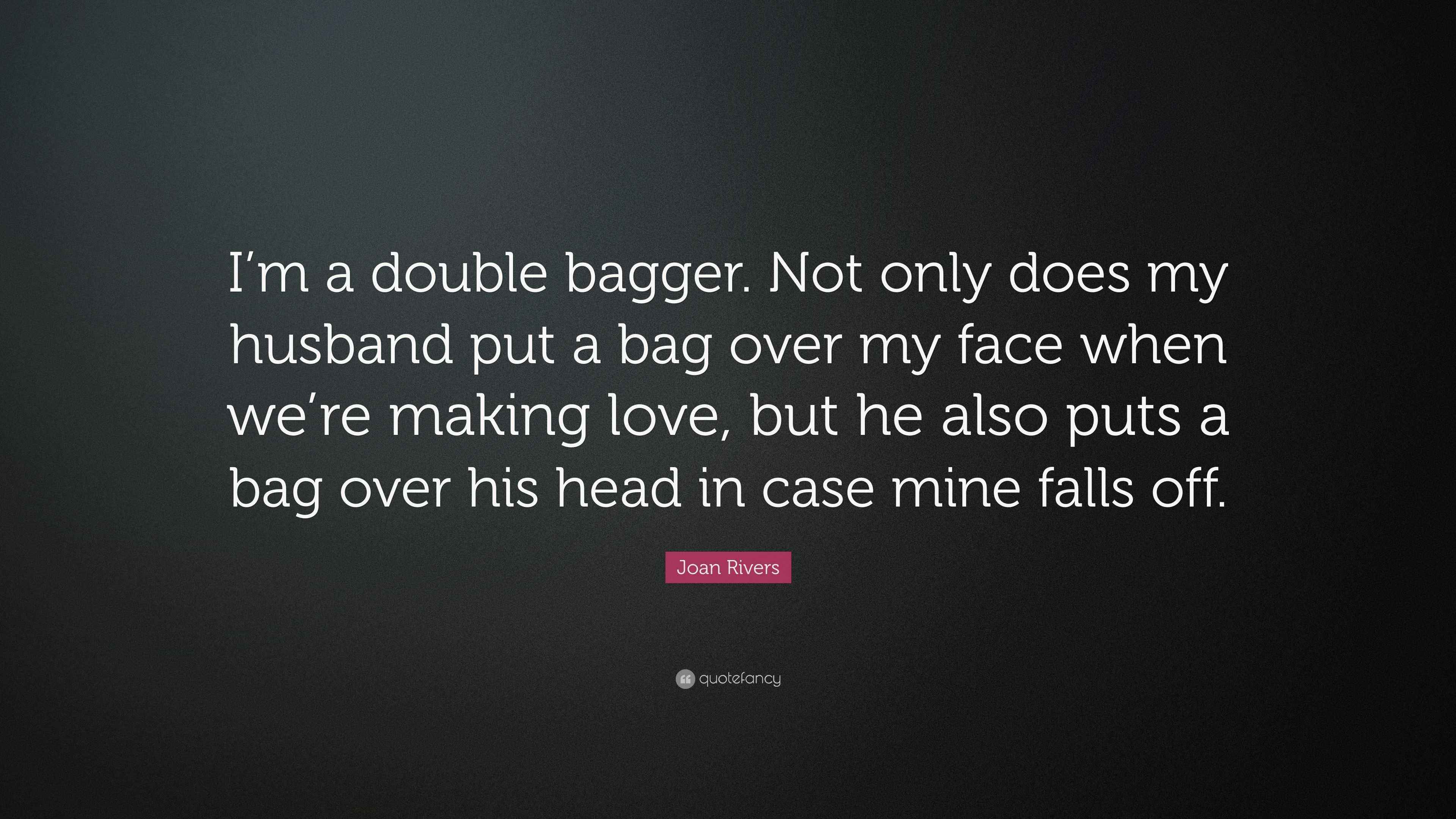 Joan Rivers Quote “I’m a double bagger. Not only does my husband put a
