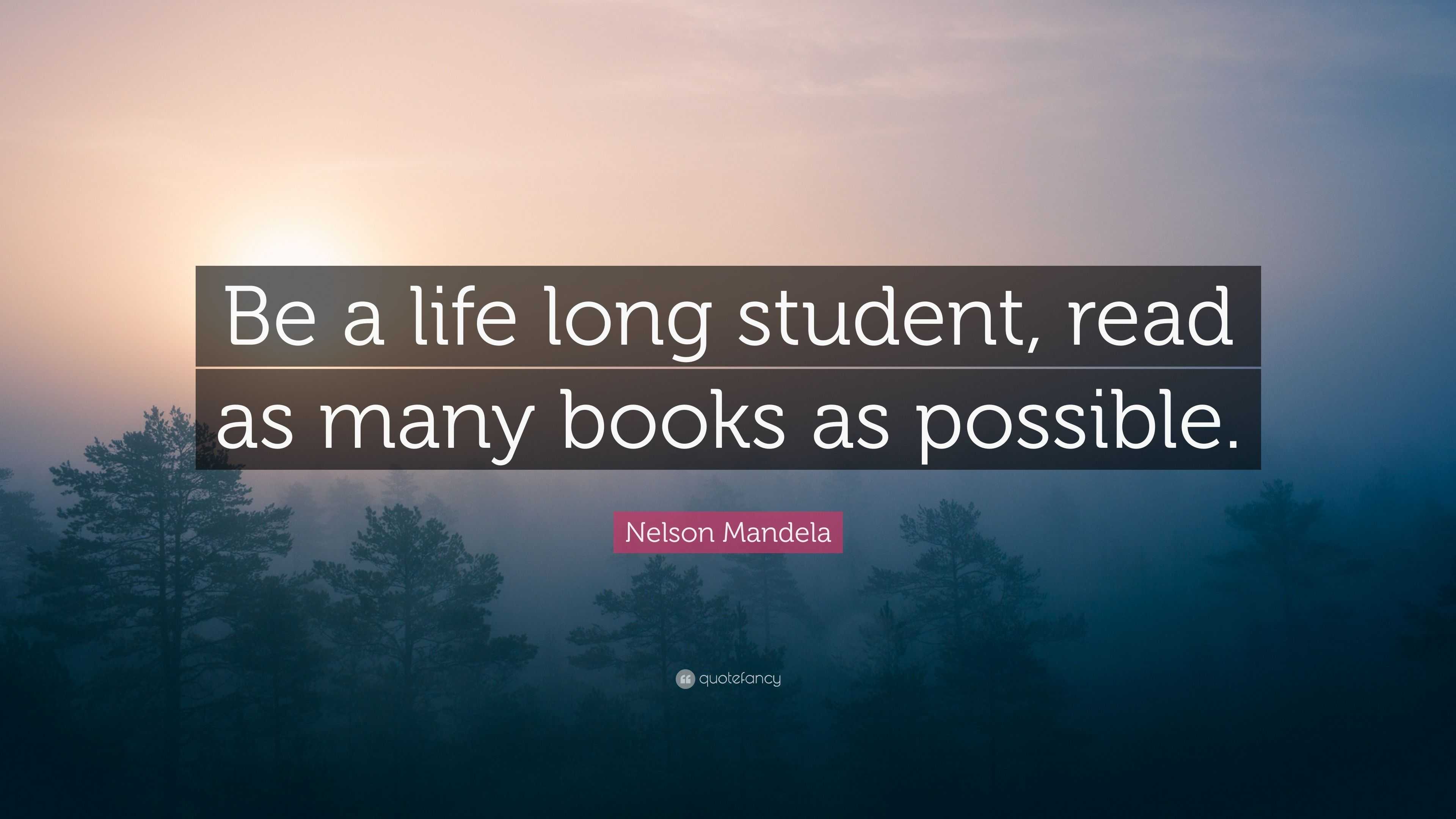 Nelson Mandela Quote: “Be a life long student, read as many books as ...