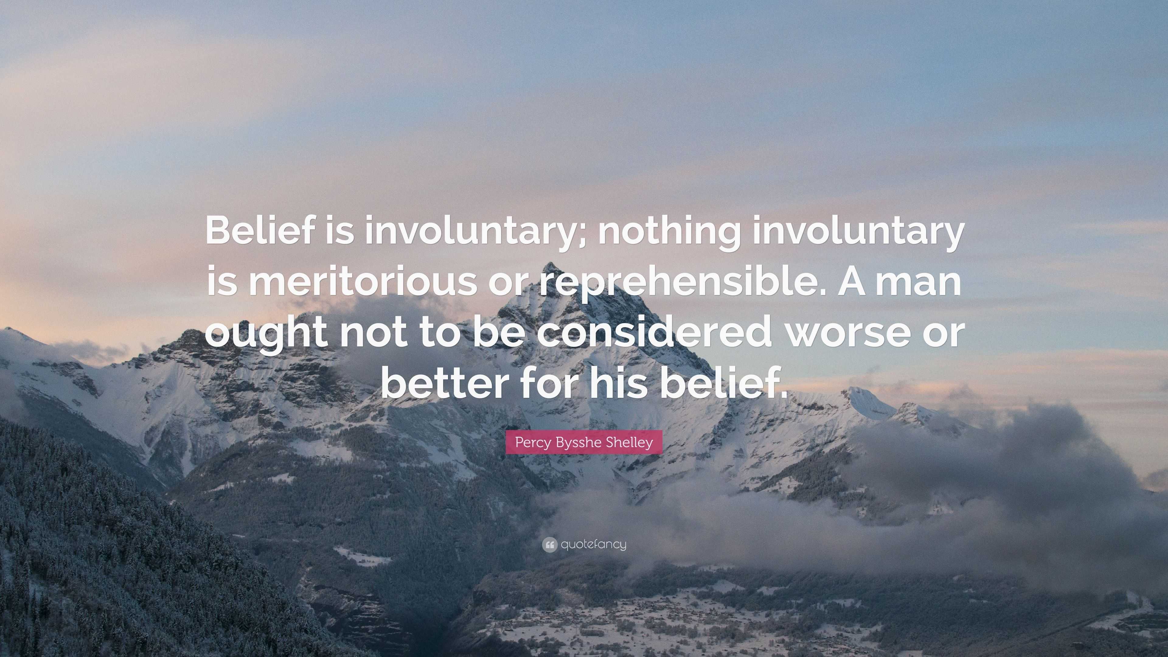 Percy Bysshe Shelley Quote: “Belief is involuntary; nothing involuntary ...