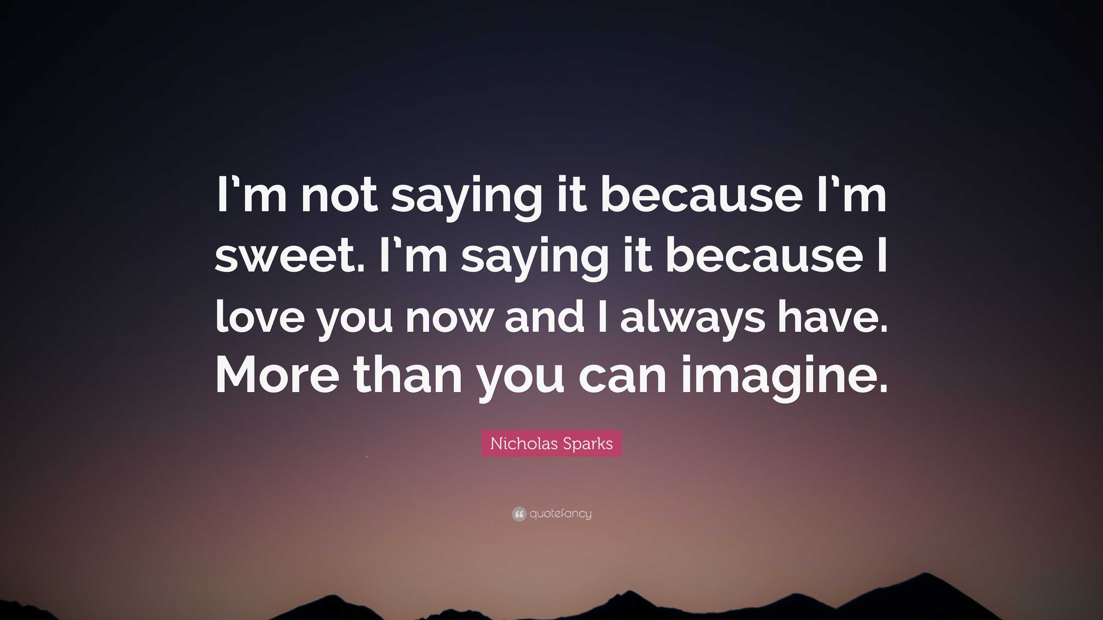 Nicholas Sparks Quote “I m not saying it because I m sweet