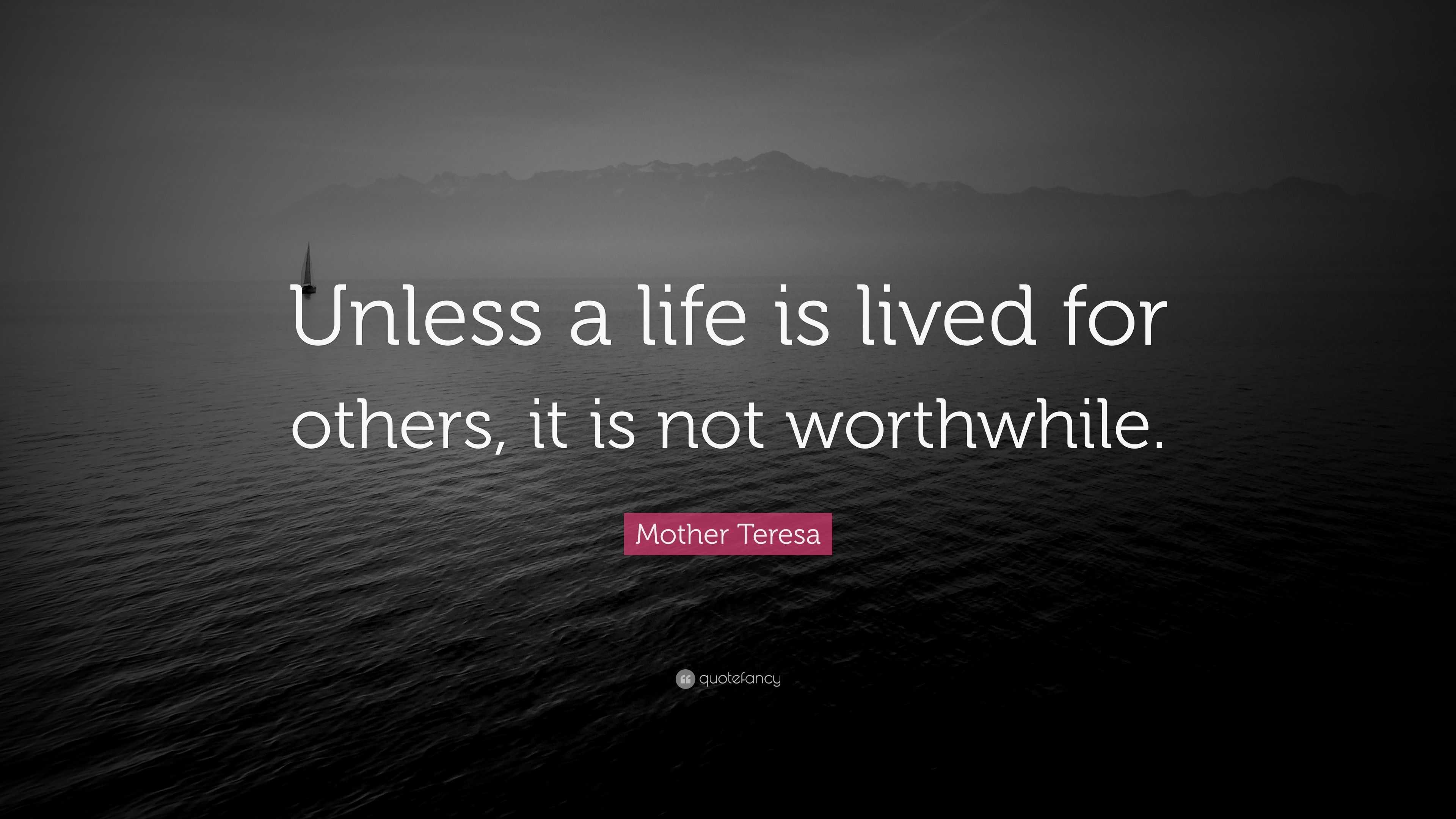 Mother Teresa Quote “Unless a life is lived for others it is not