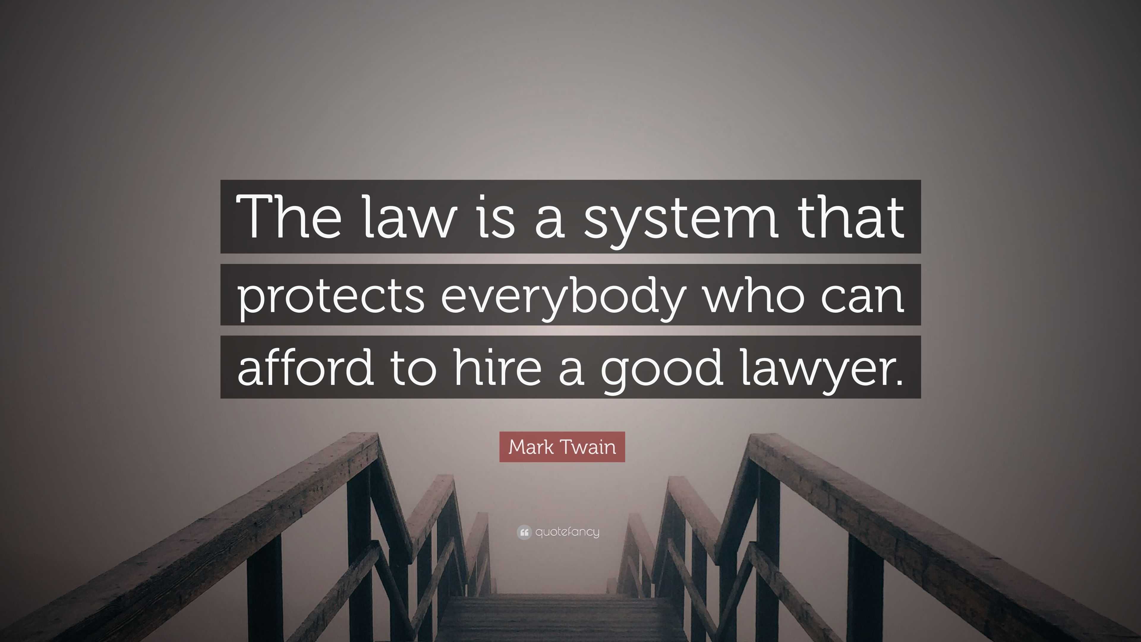 Mark Twain Quote: “The law is a system that protects everybody who can ...