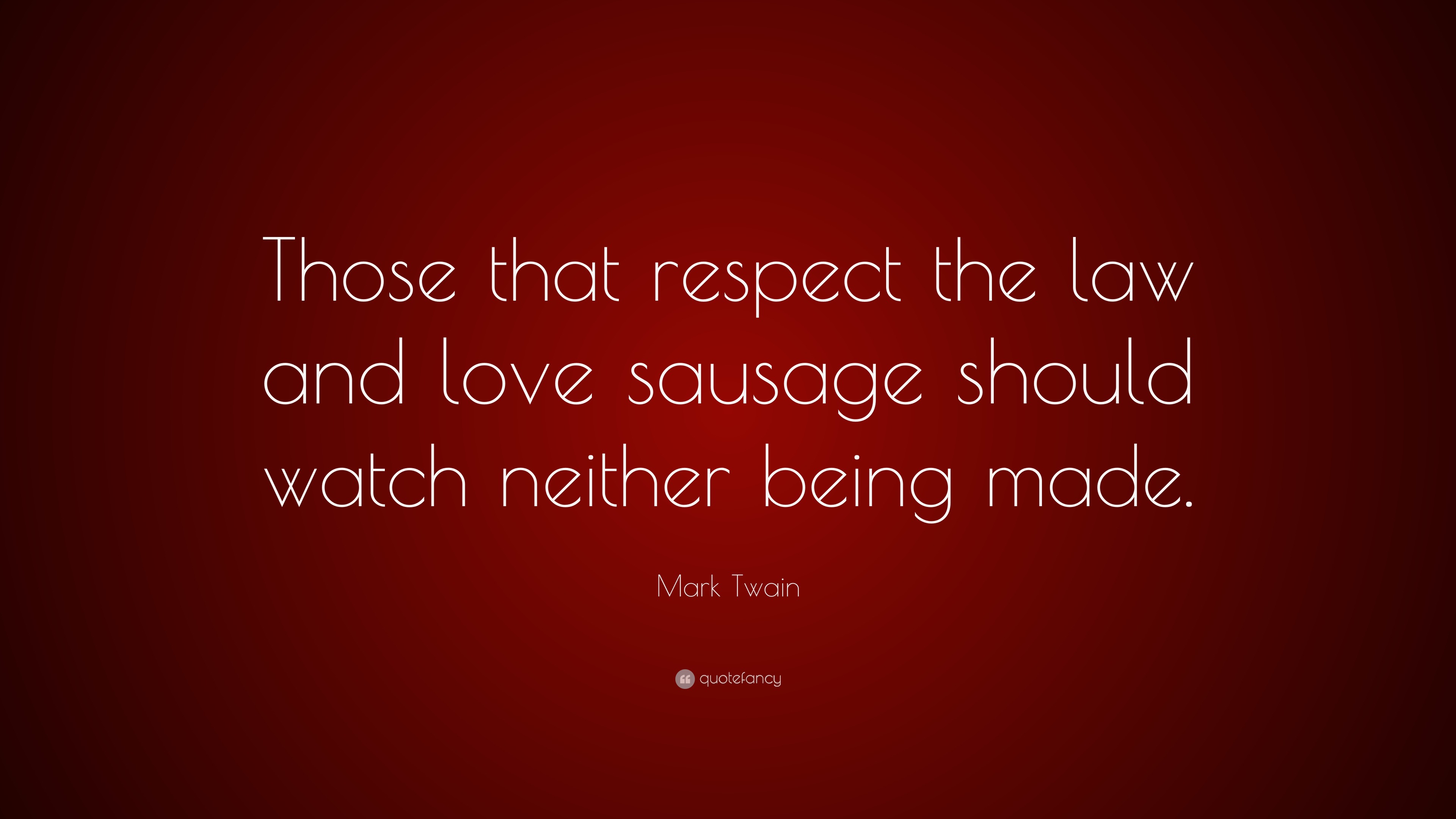 Mark Twain Quote: “Those that respect the law and love sausage should ...