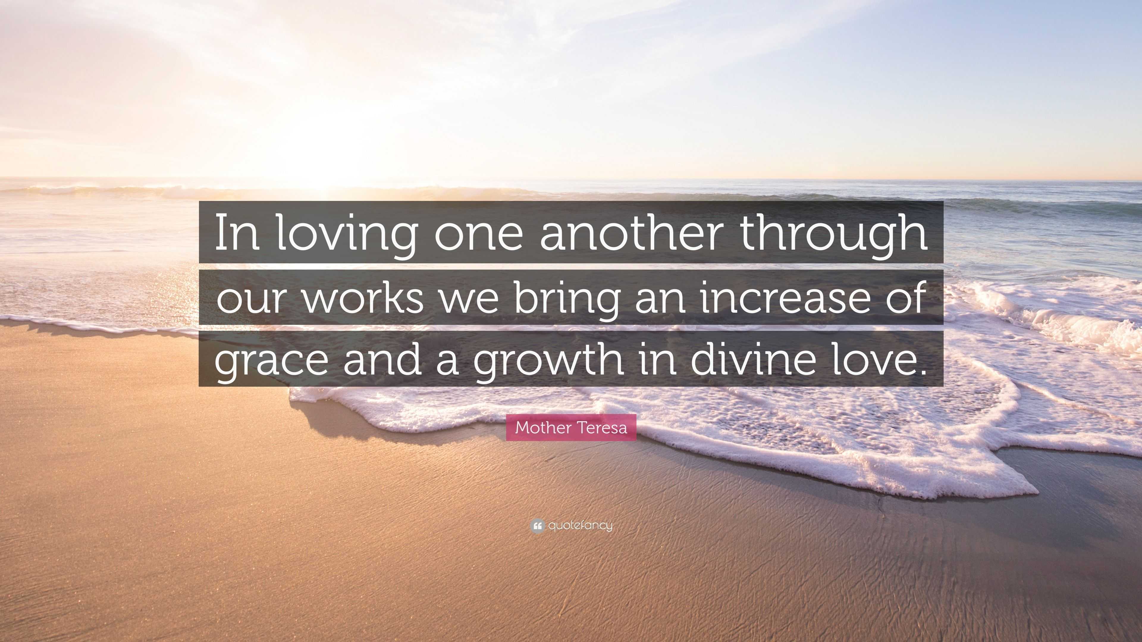 Mother Teresa Quote “In loving one another through our works we bring an increase