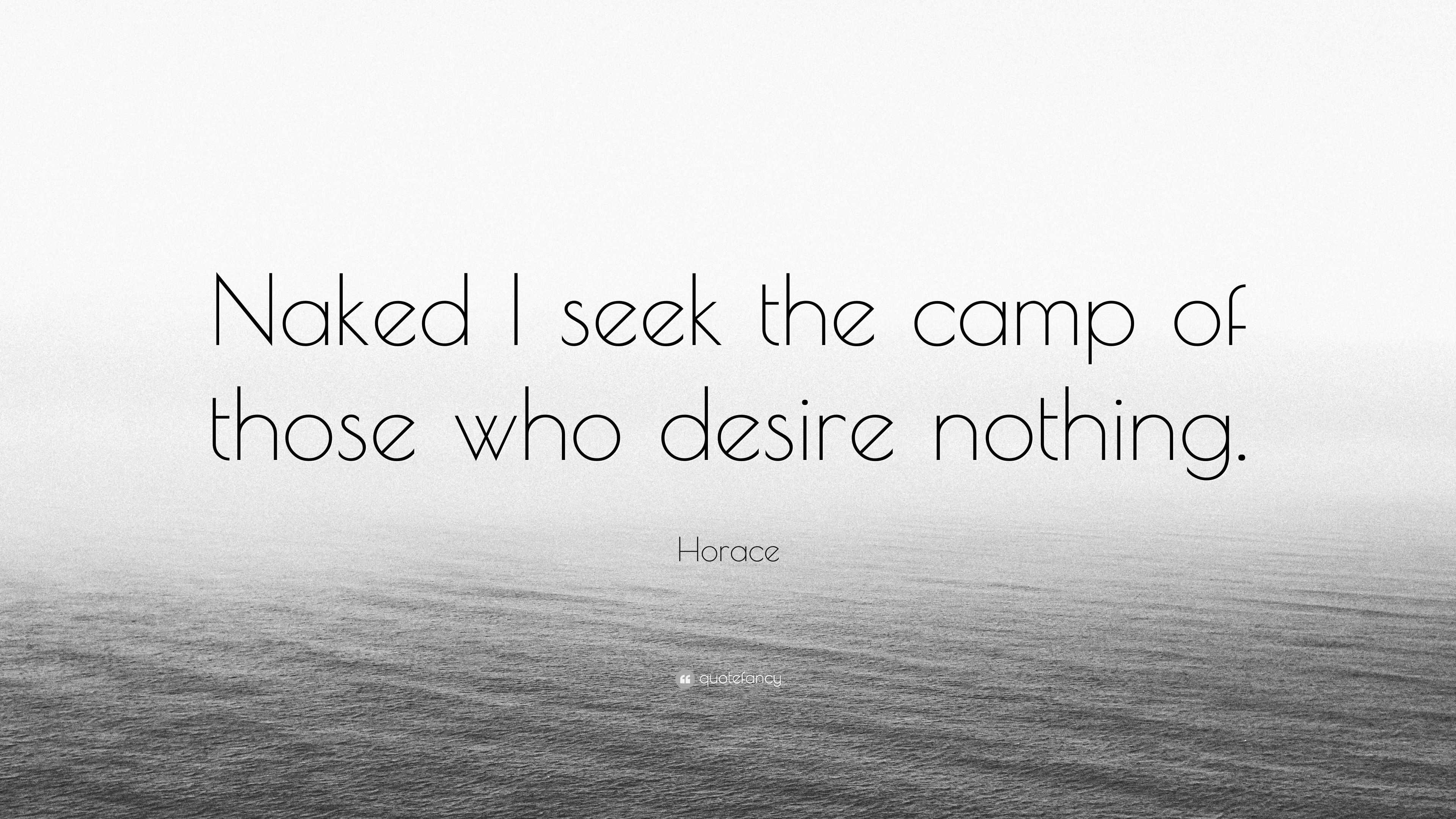 Horace Quote: “Naked I seek the camp of those who desire nothing.”