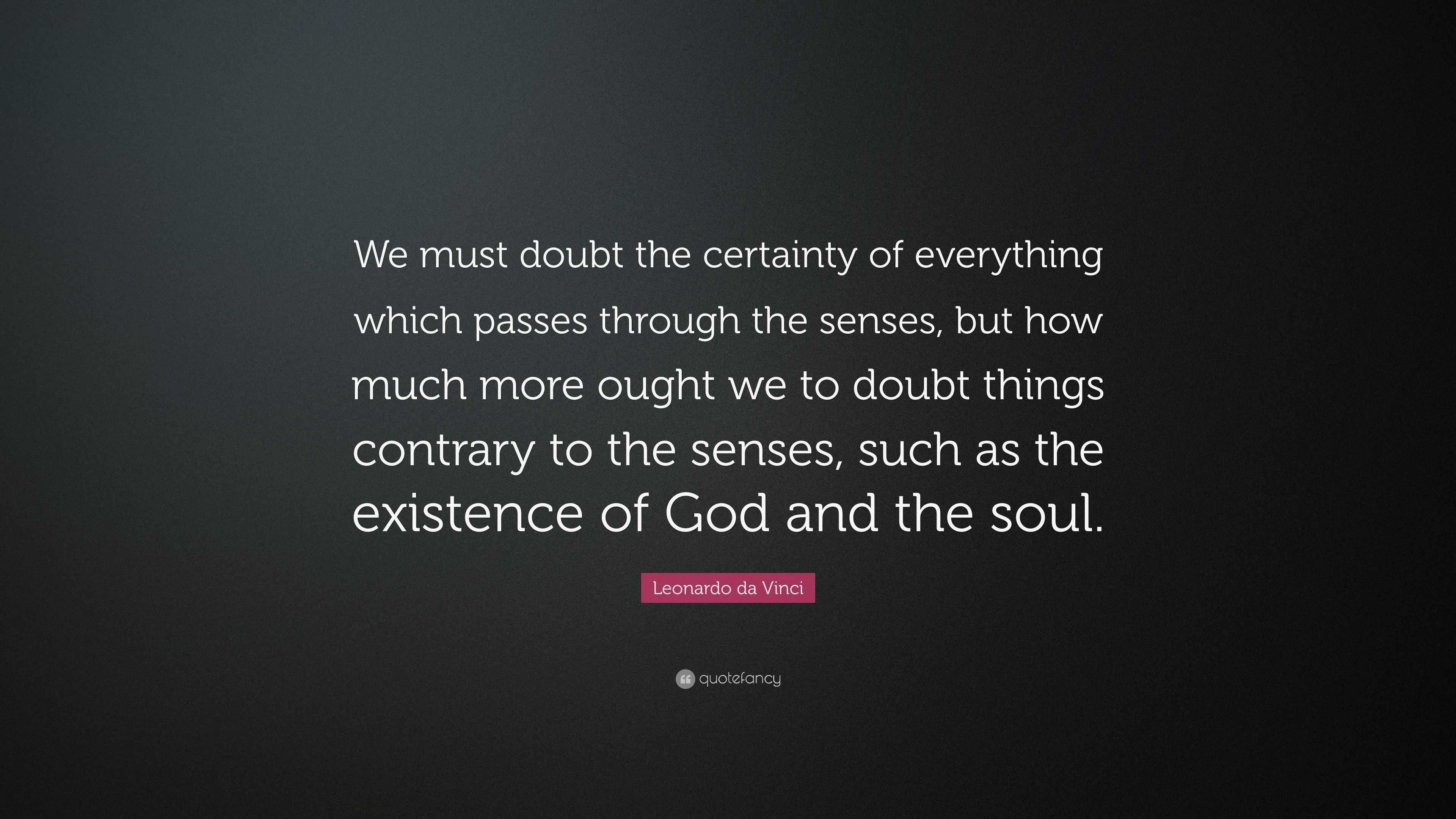 Leonardo da Vinci Quote: “We must doubt the certainty of everything ...