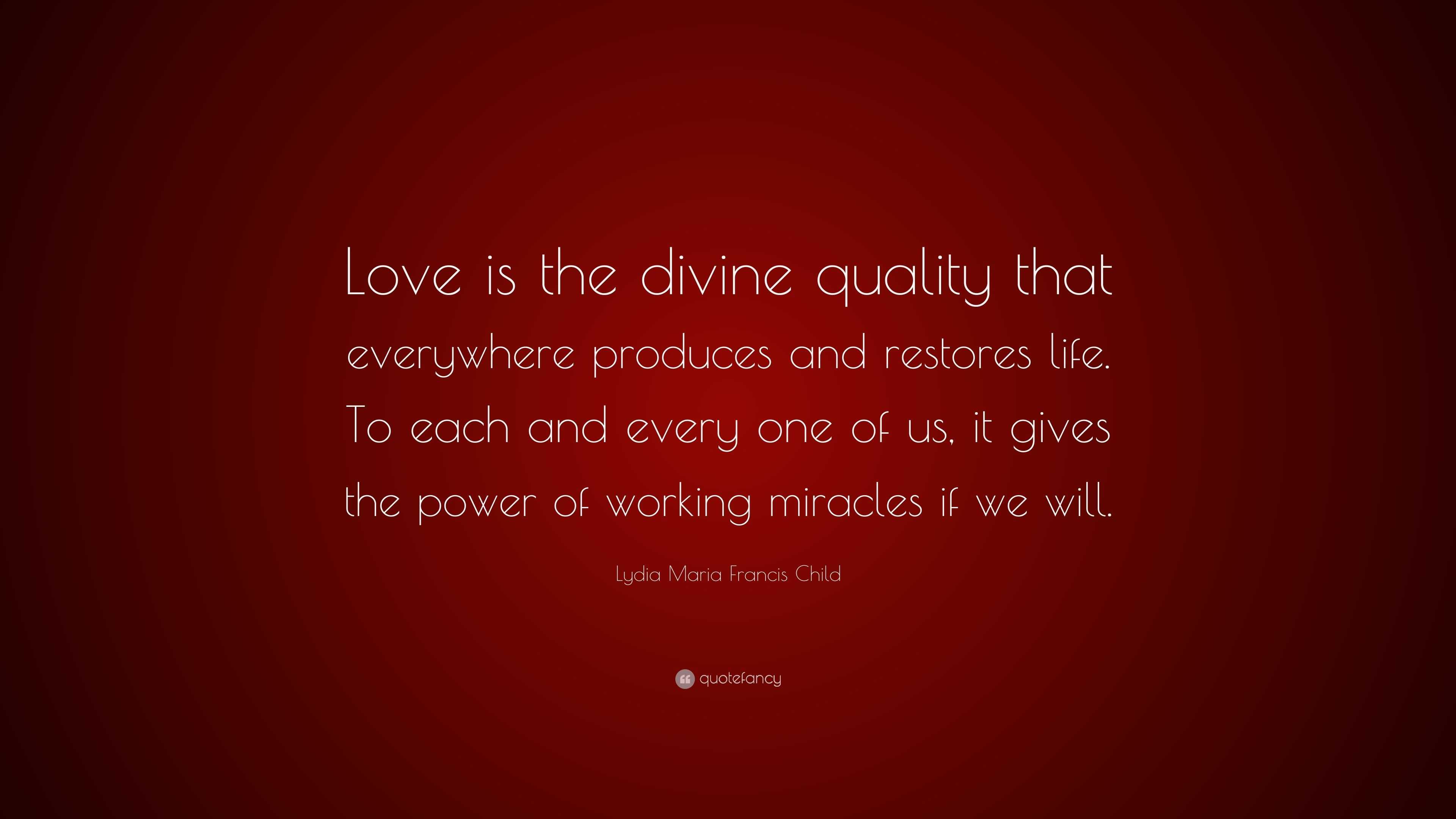 Lydia Maria Francis Child Quote: “Love is the divine quality that ...