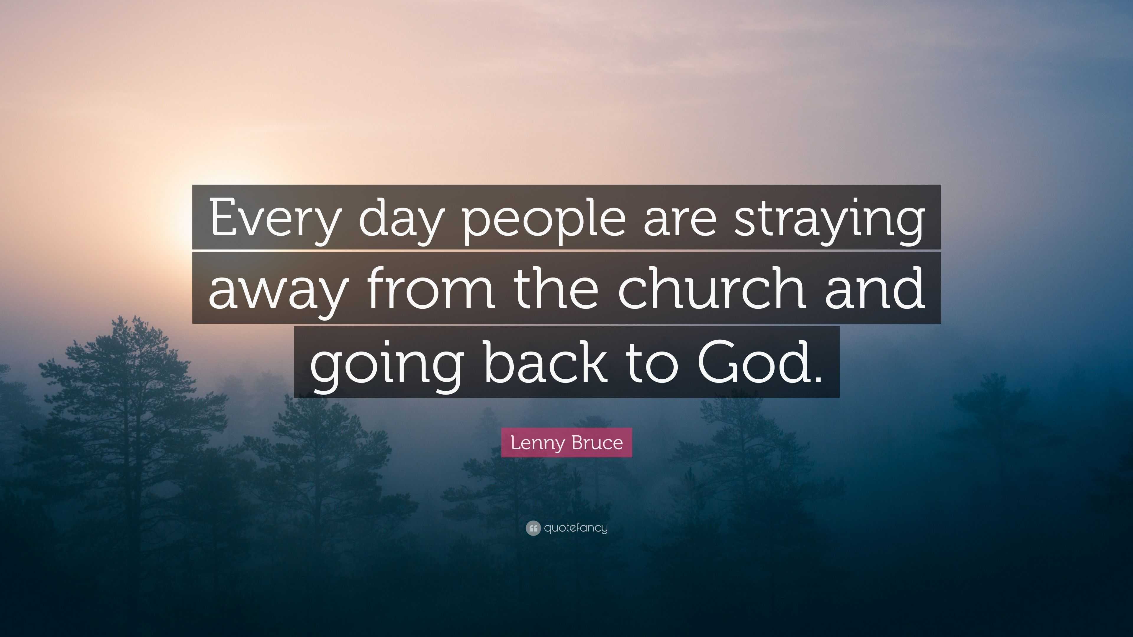 Lenny Bruce Quote: “Every day people are straying away from the church ...