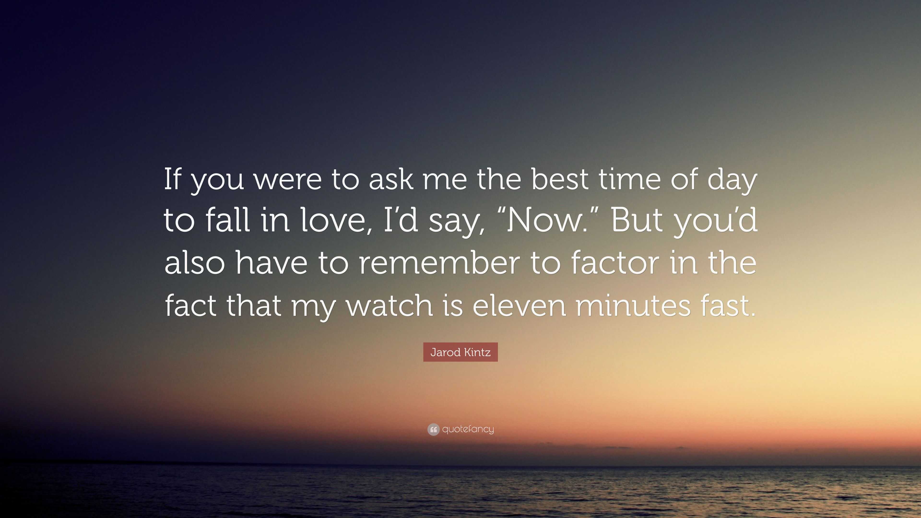 Jarod Kintz Quote “If you were to ask me the best time of day