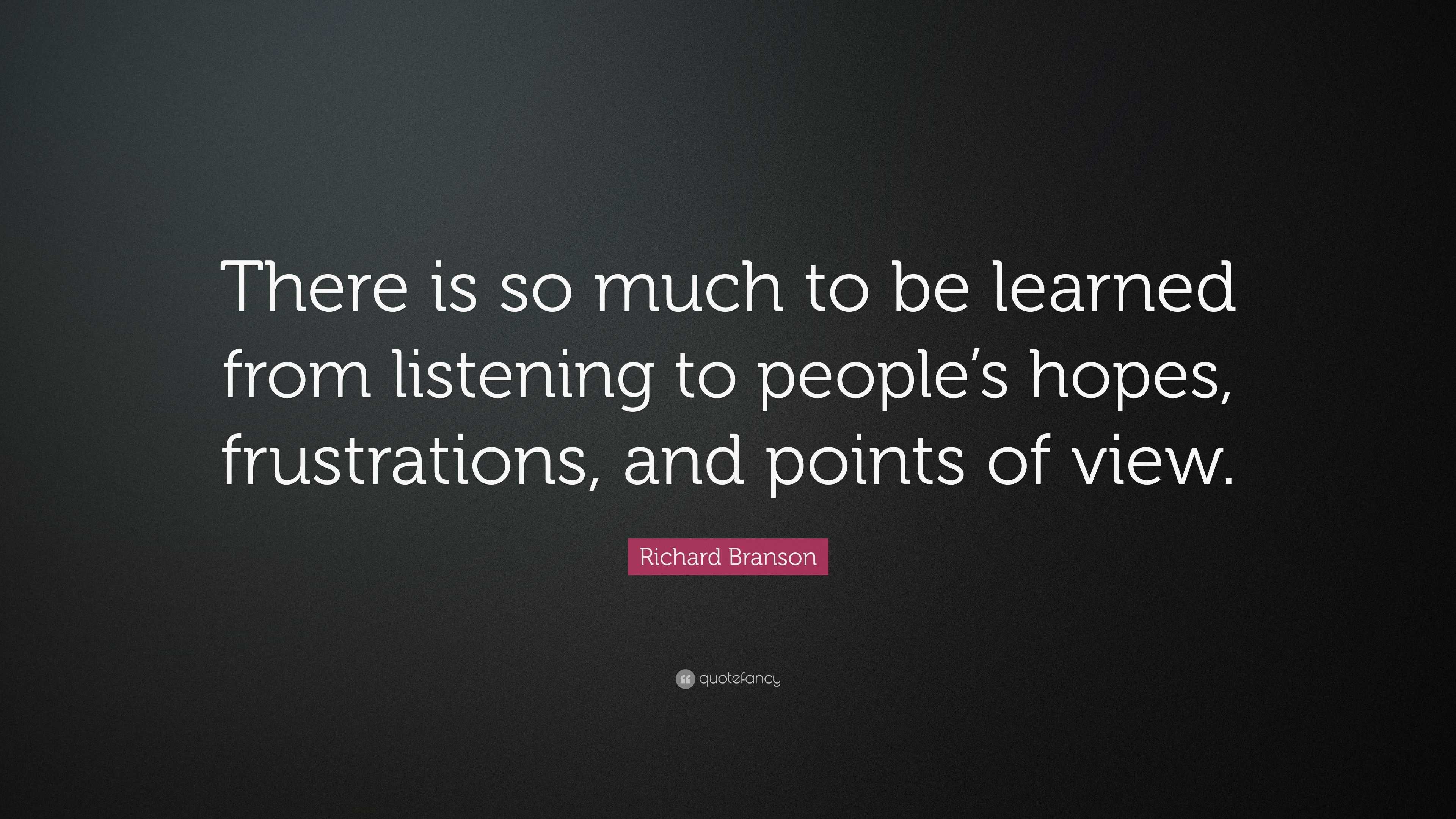 Richard Branson Quote: “There is so much to be learned from listening ...