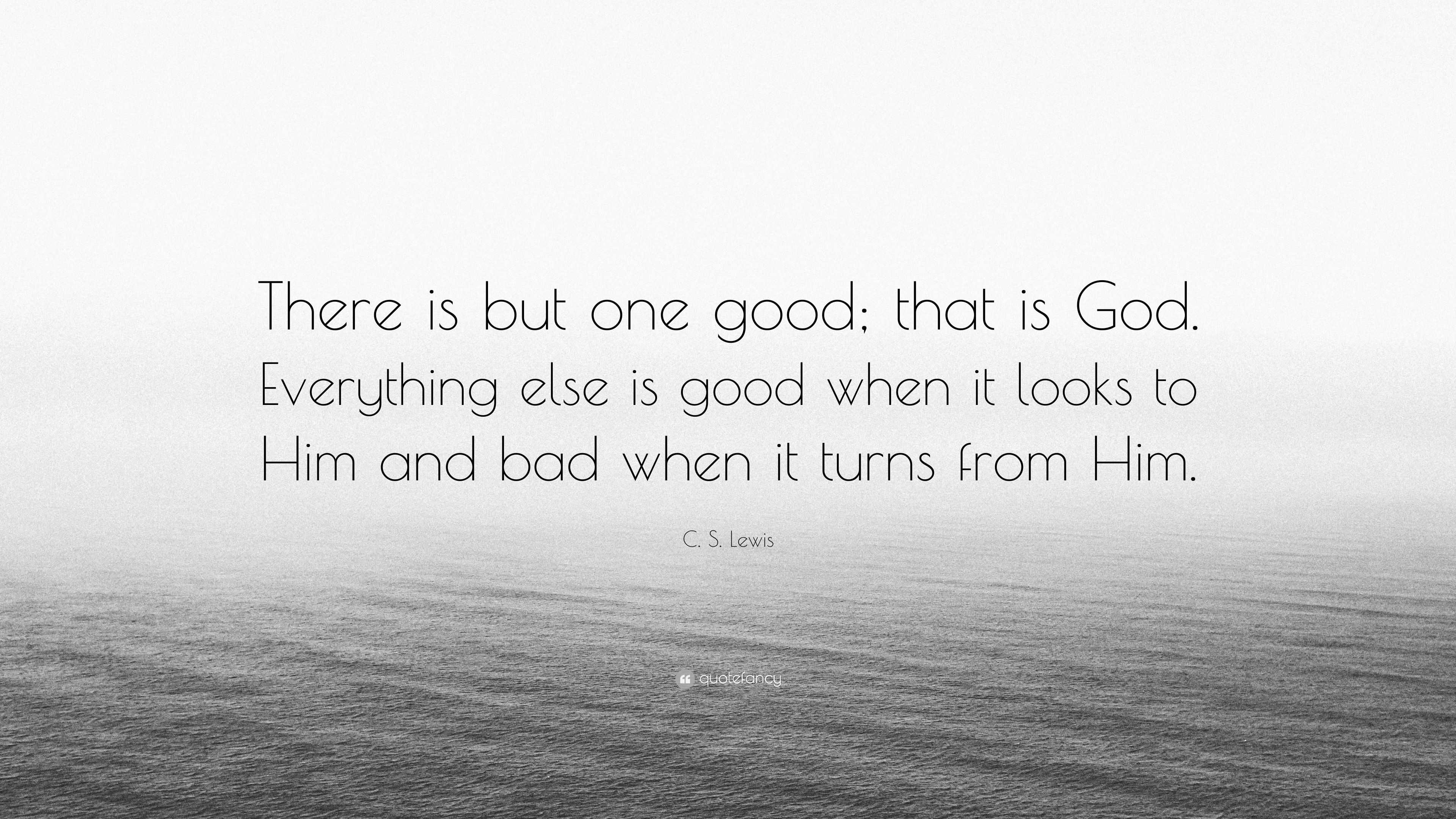 C S Lewis Quote “there Is But One Good That Is God Everything Else