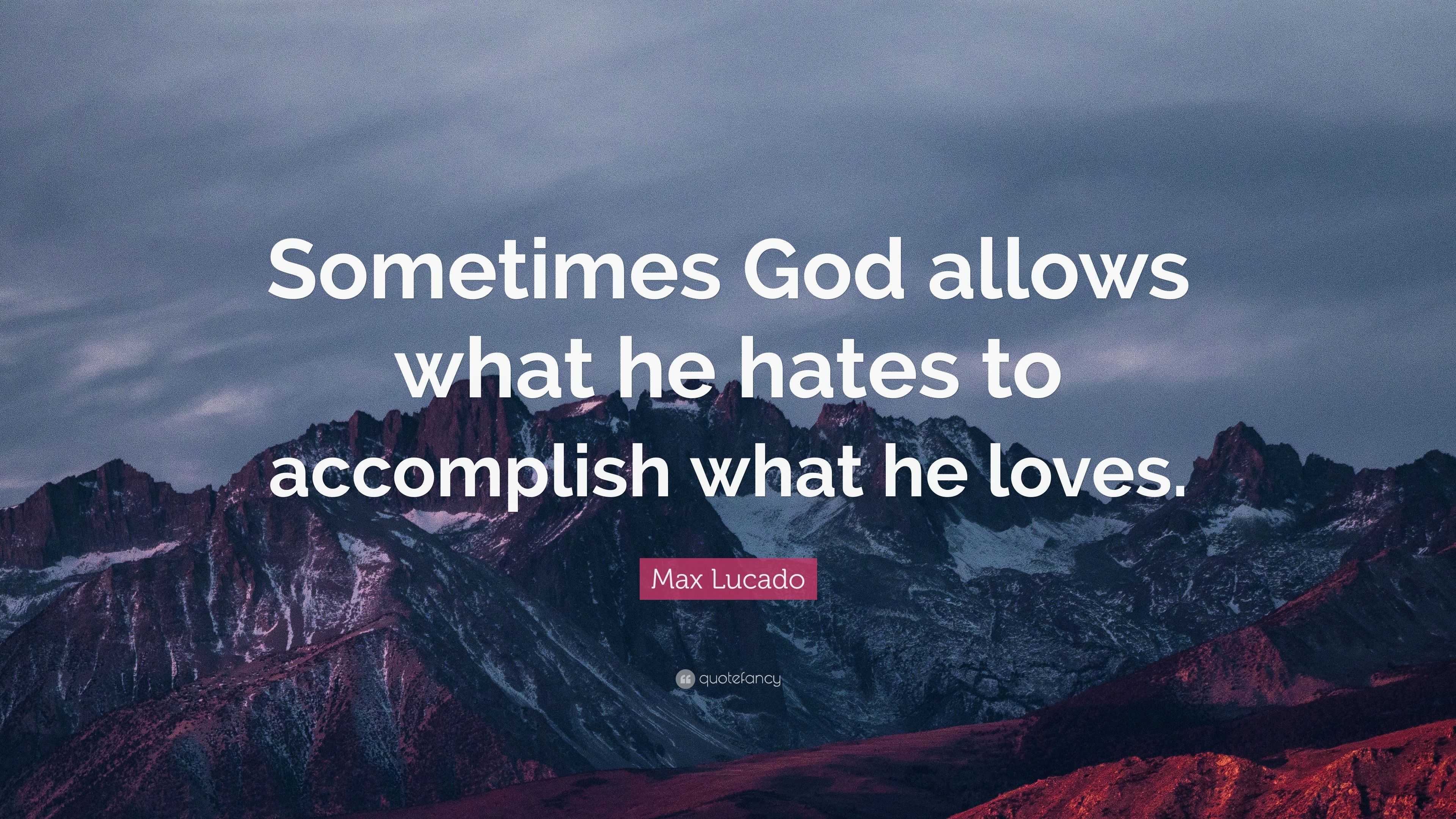 Max Lucado Quote: “Sometimes God allows what he hates to accomplish ...