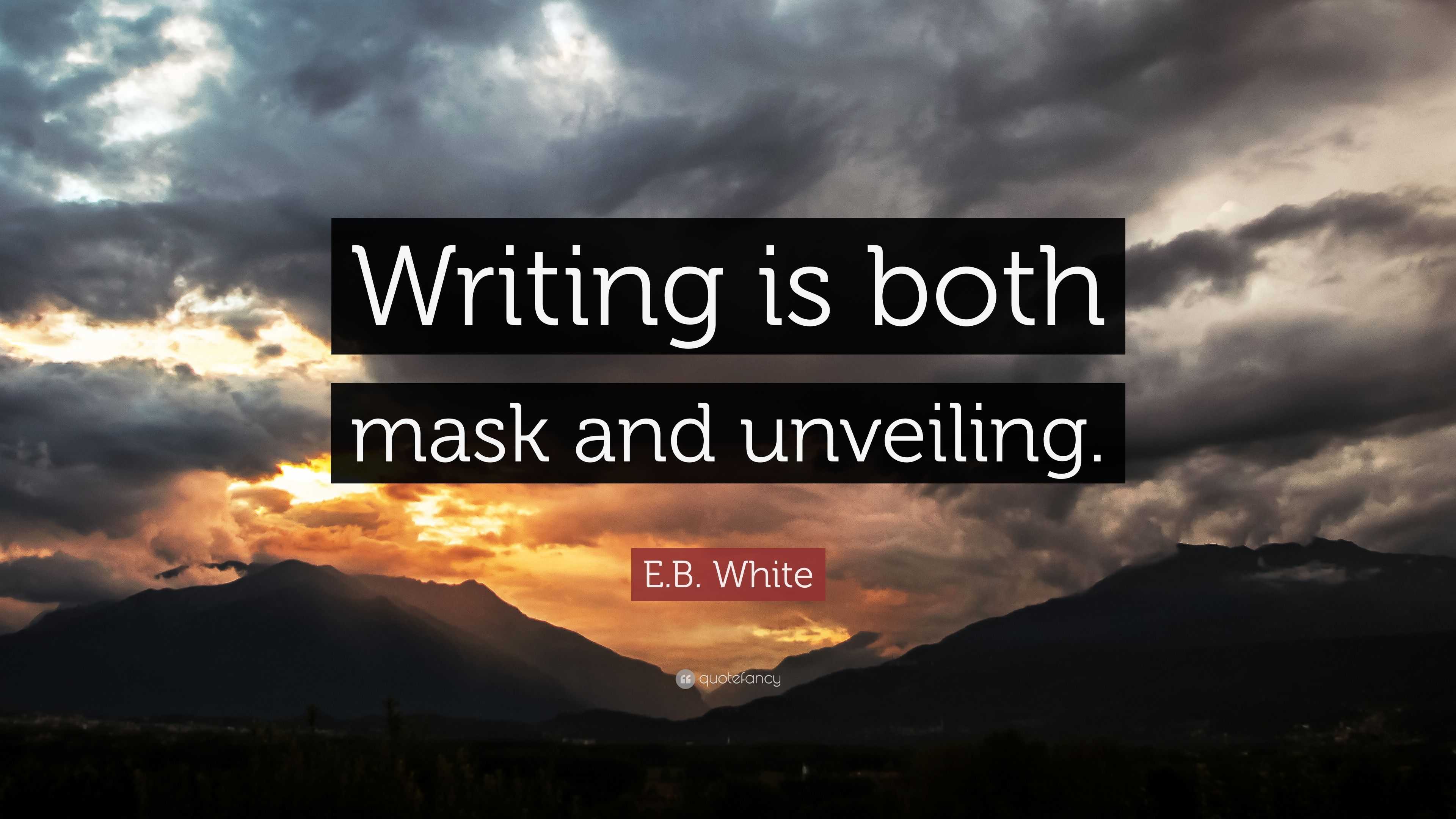 E.B. White Quote: “Writing Is Both Mask And Unveiling.”