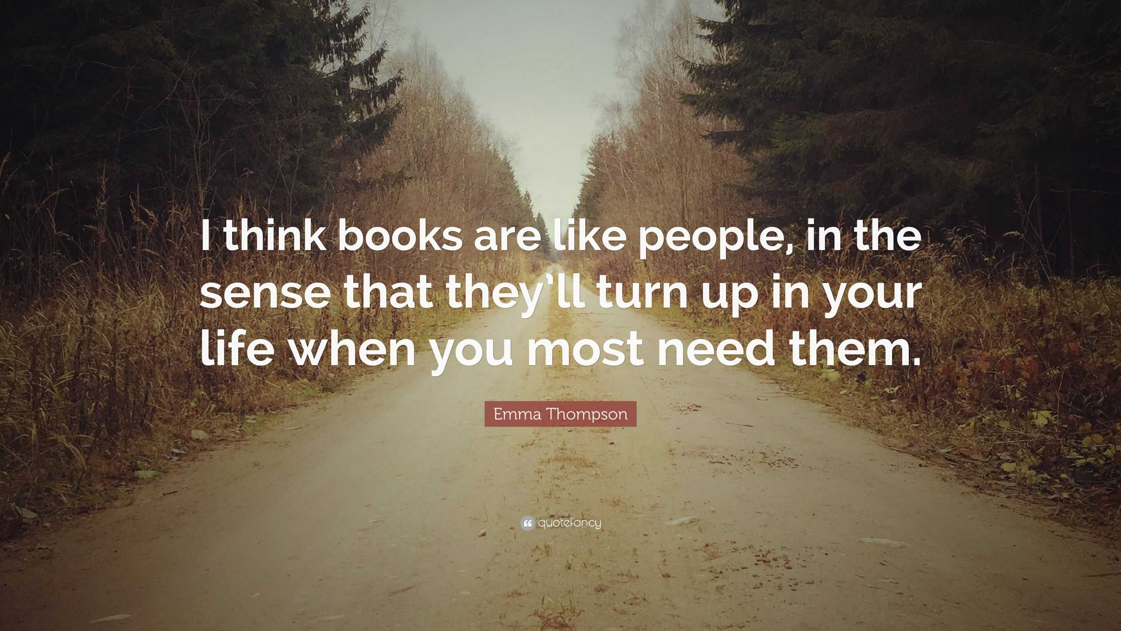 Emma Thompson Quote: “I think books are like people, in the sense that ...