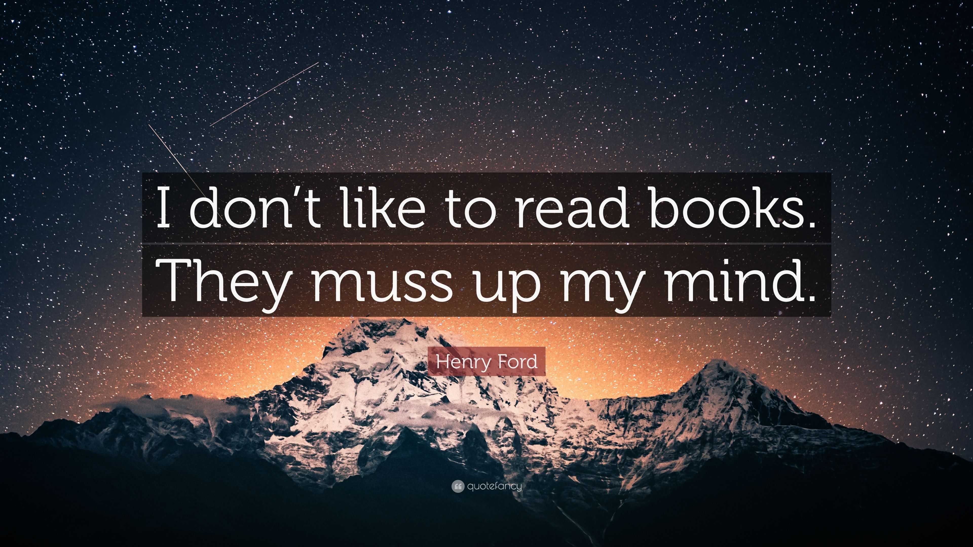 Henry Ford Quote “I don’t like to read books. They muss