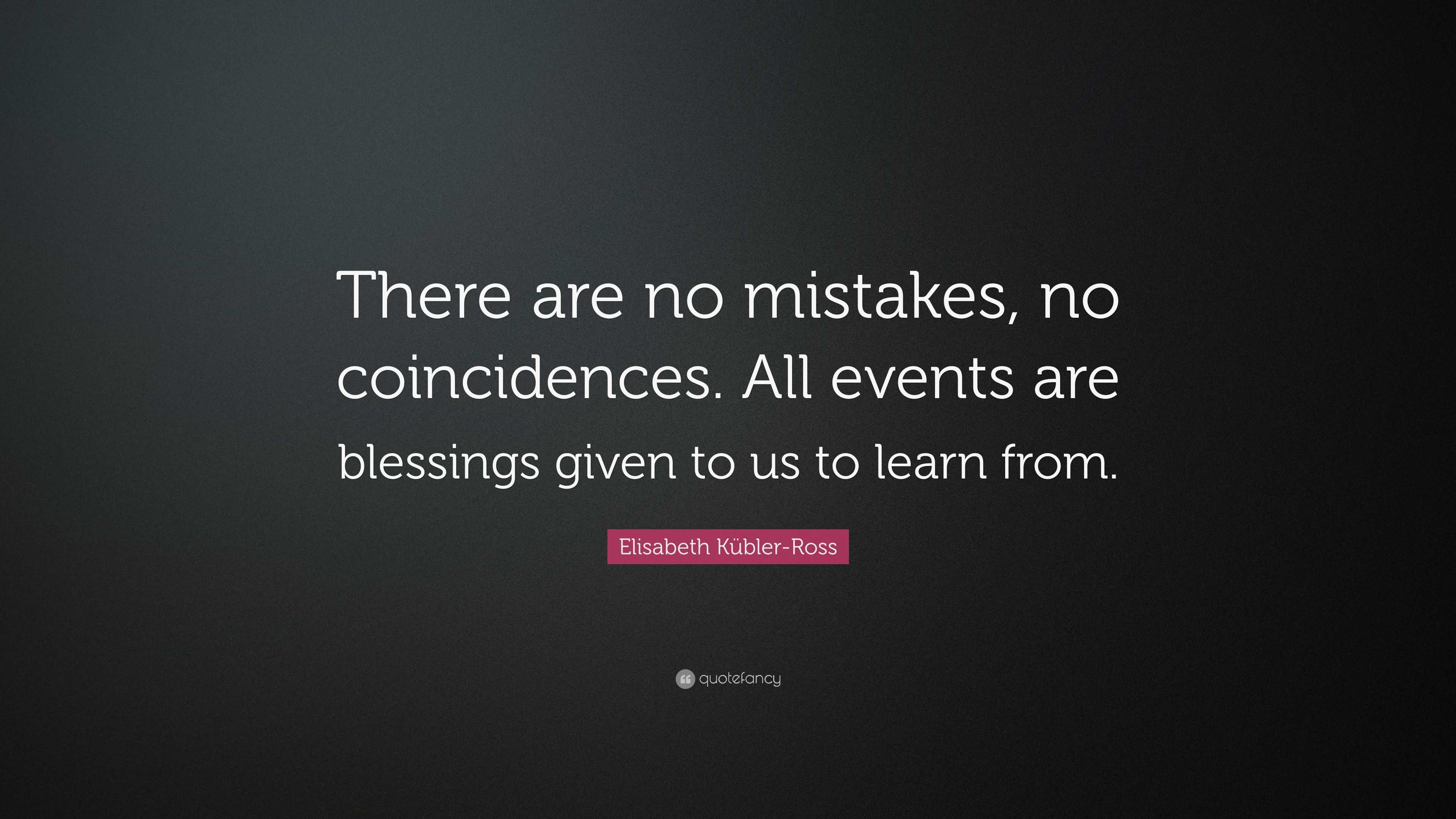 Elisabeth Kübler-Ross Quote: “There are no mistakes, no coincidences