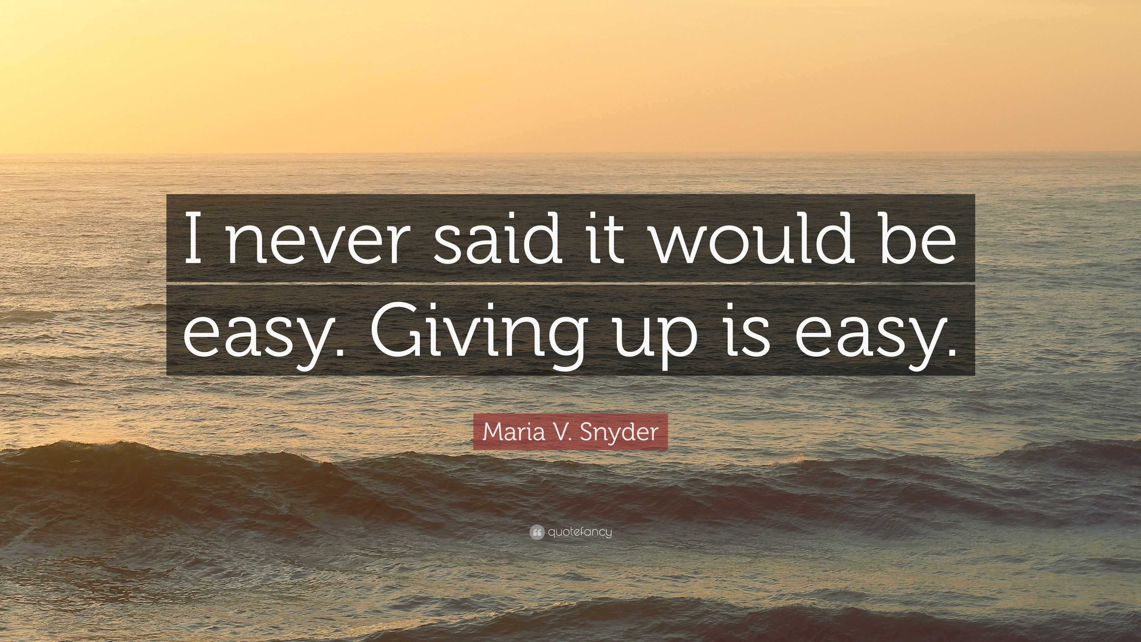 Maria V. Snyder Quote: “i Never Said It Would Be Easy. Giving Up Is Easy.”