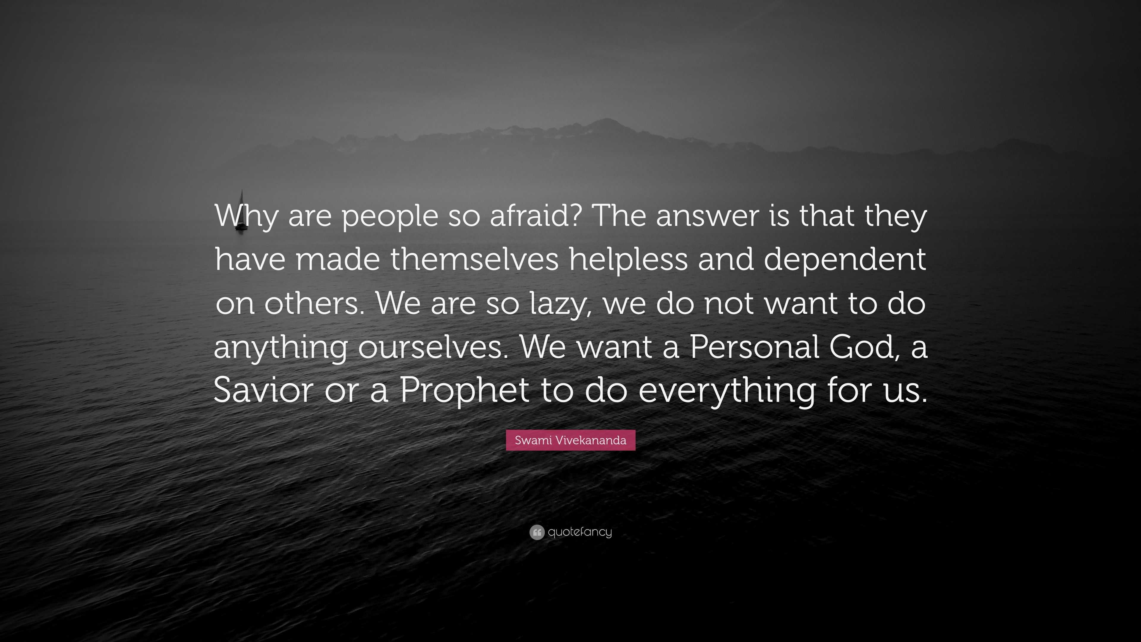 Swami Vivekananda Quote: “Why are people so afraid? The answer is that ...