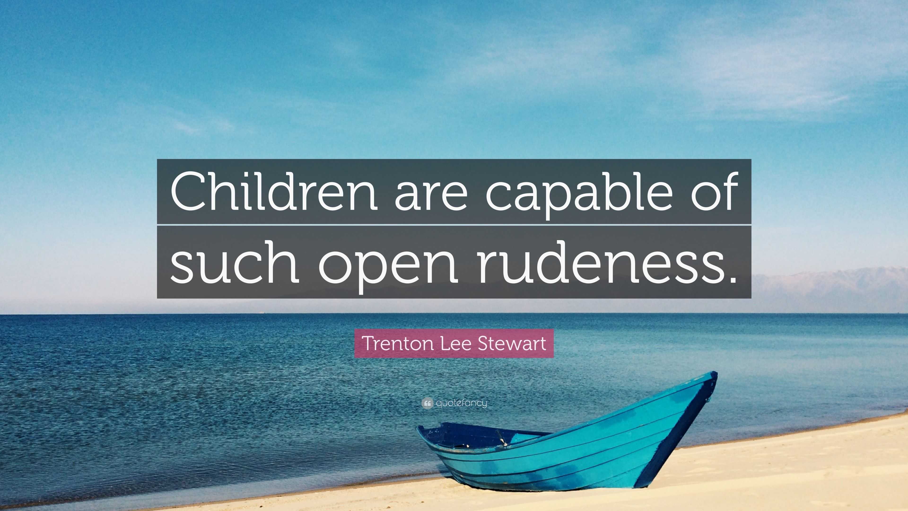 Trenton Lee Stewart Quote: “Children are capable of such open rudeness.”