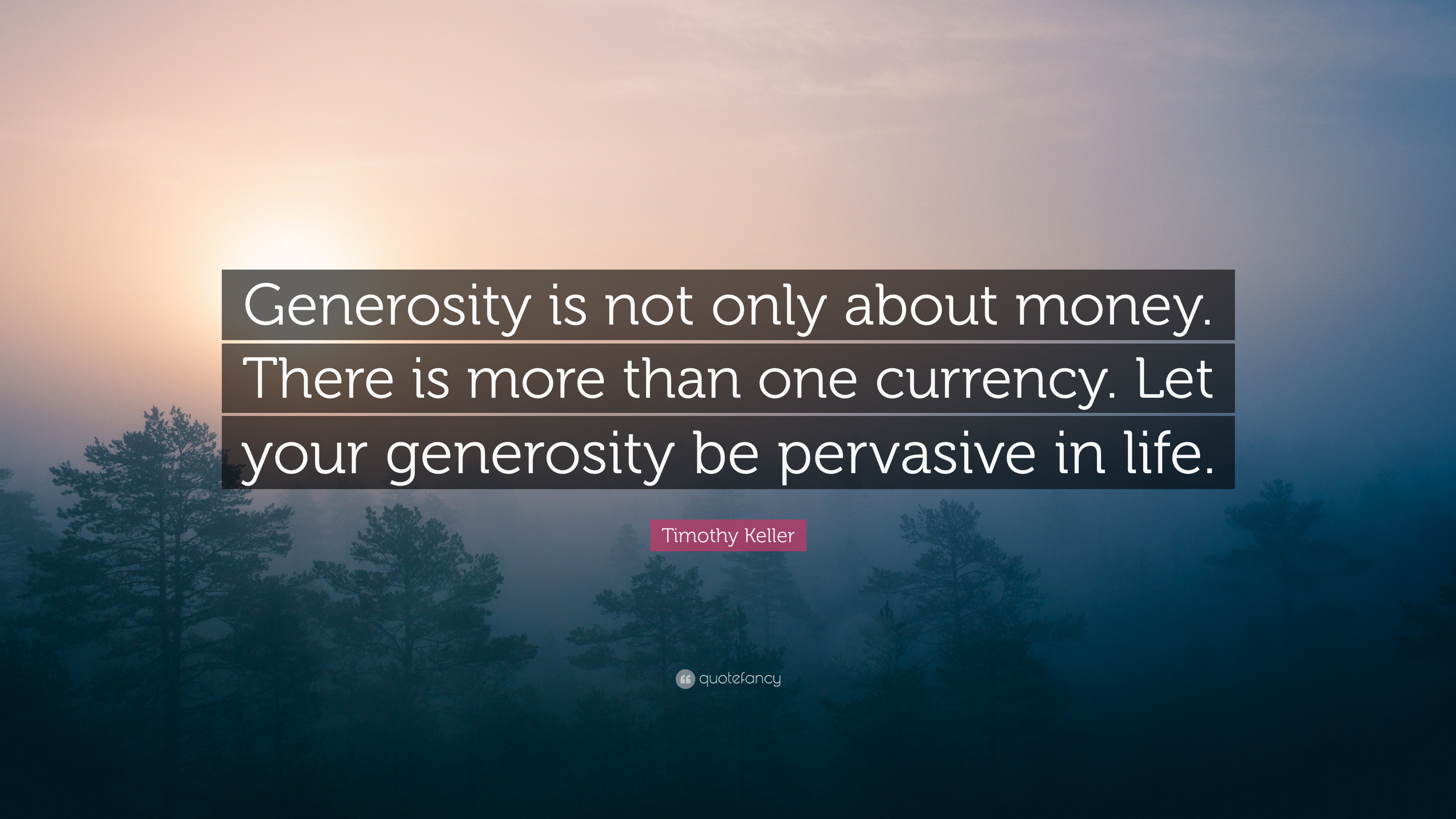 Timothy Keller Quote: “Generosity is not only about money. There is ...