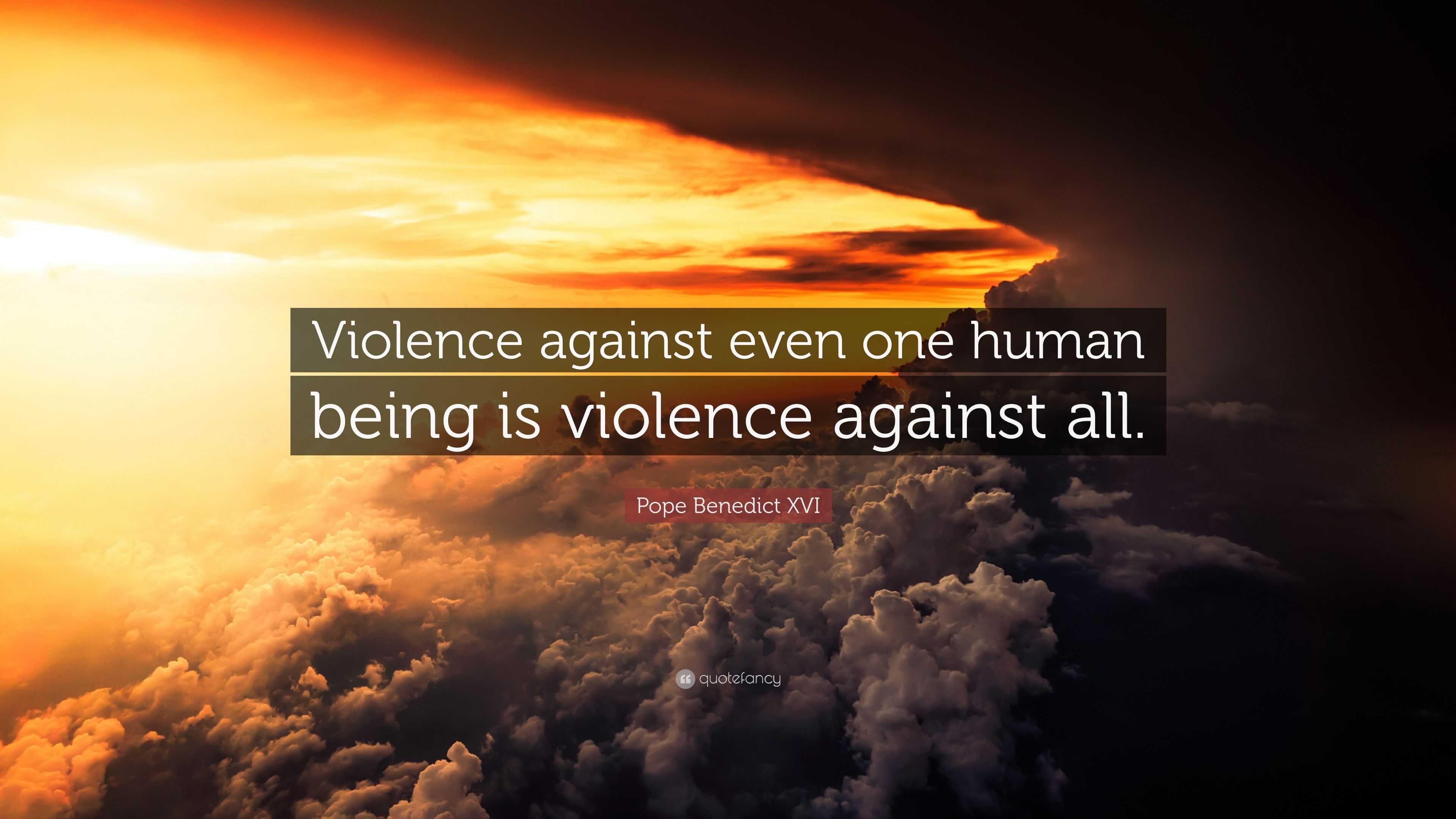 Pope Benedict XVI Quote: “Violence against even one human being is ...