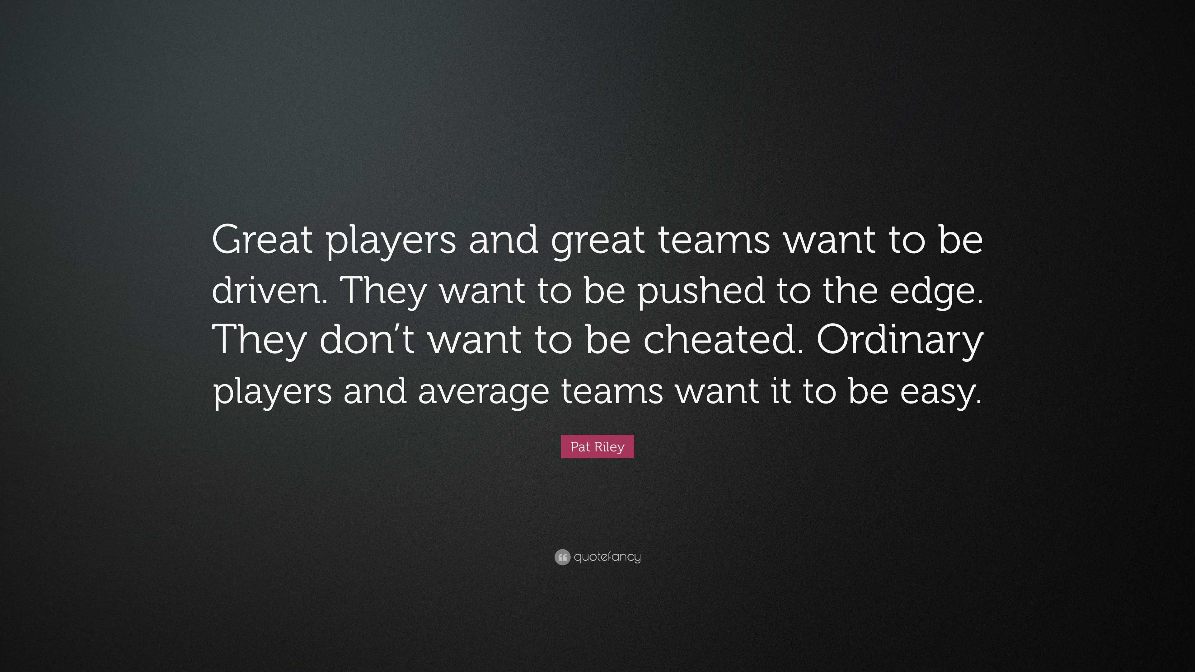 Pat Riley Quote: “Great players and great teams want to be driven. They ...