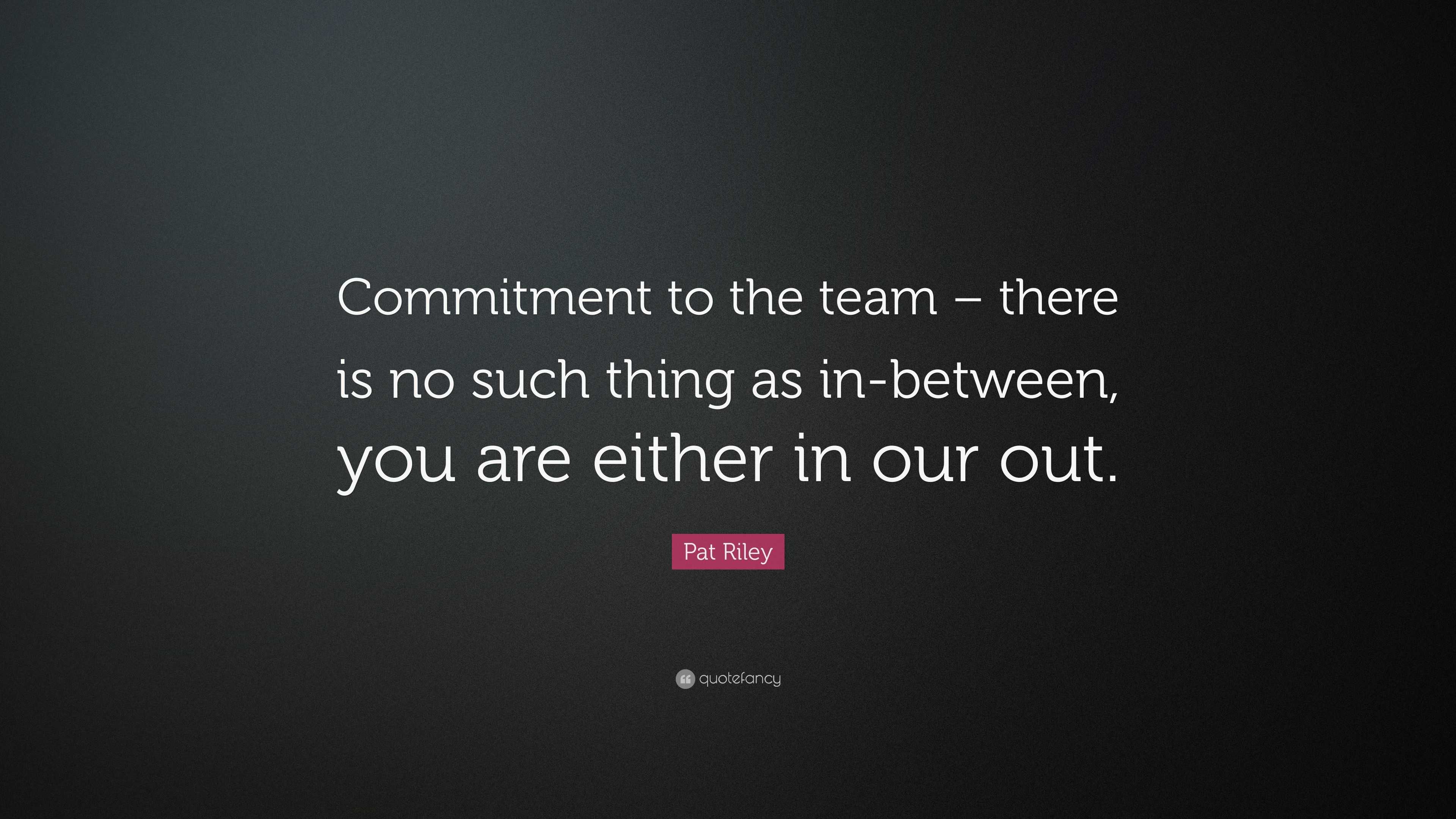 Pat Riley Quote: “Commitment to the team – there is no such thing as in ...