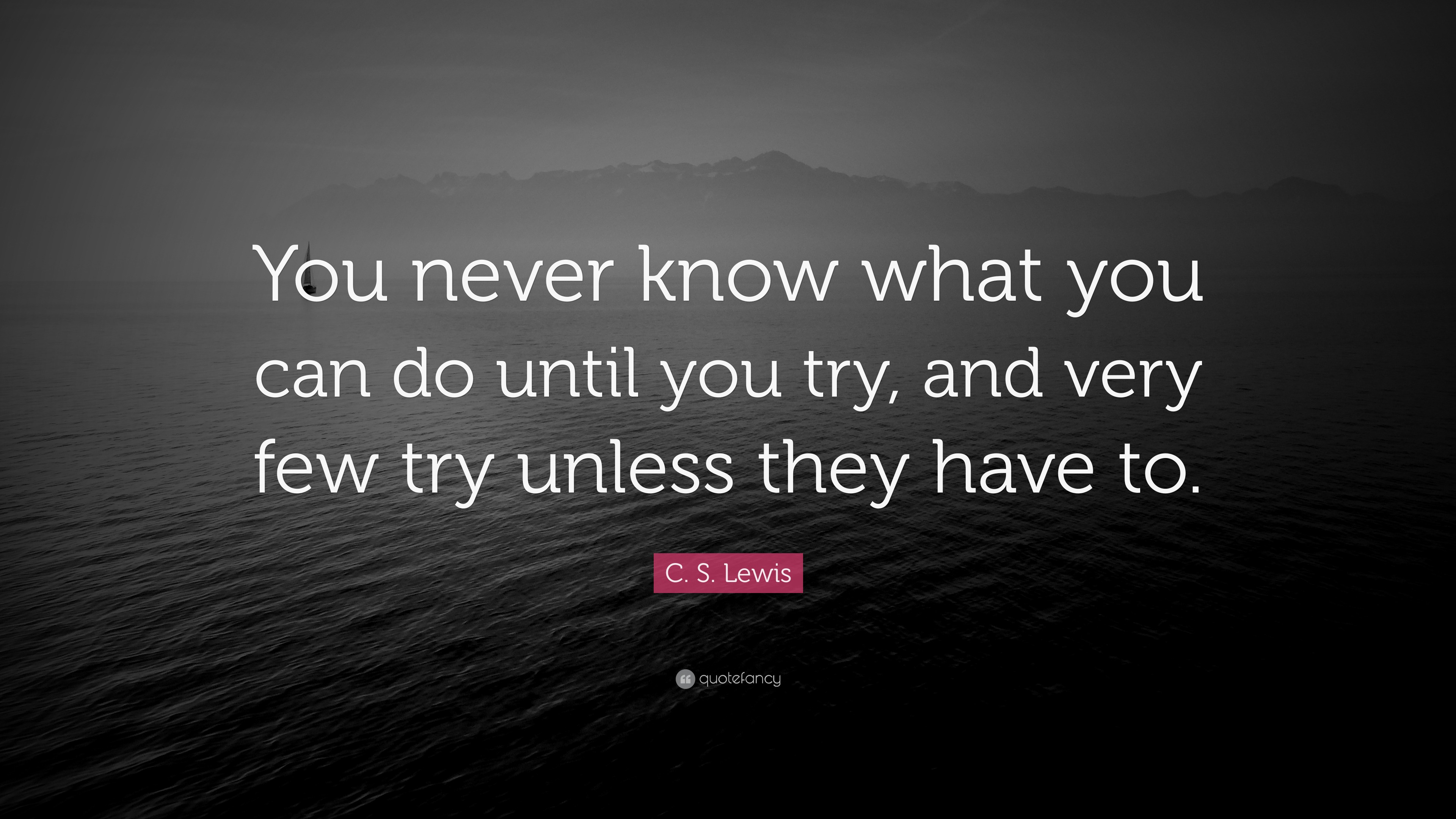 C. S. Lewis Quote: “You never know what you can do until you try, and ...