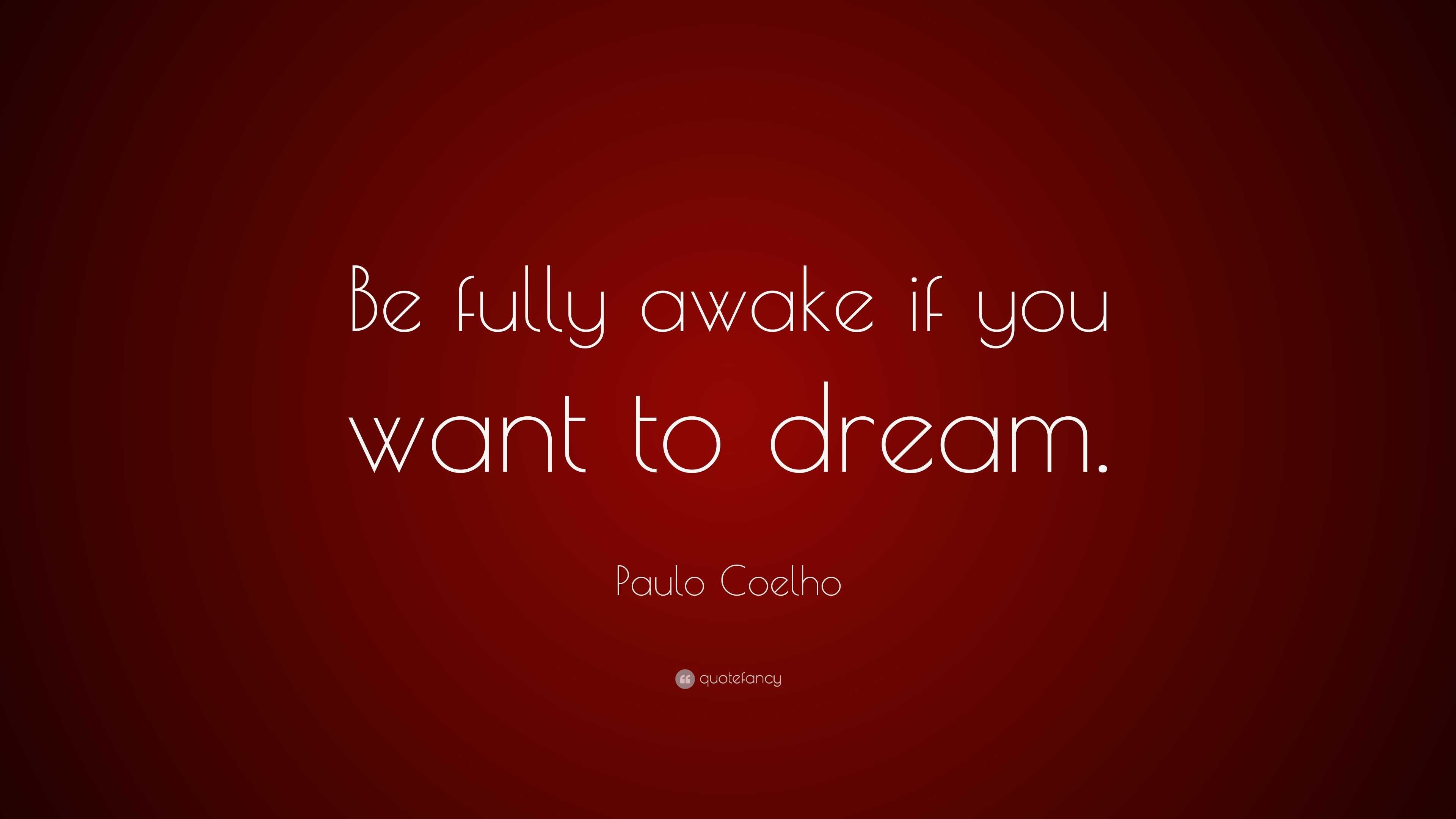 Paulo Coelho Quote: “Be fully awake if you want to dream.”