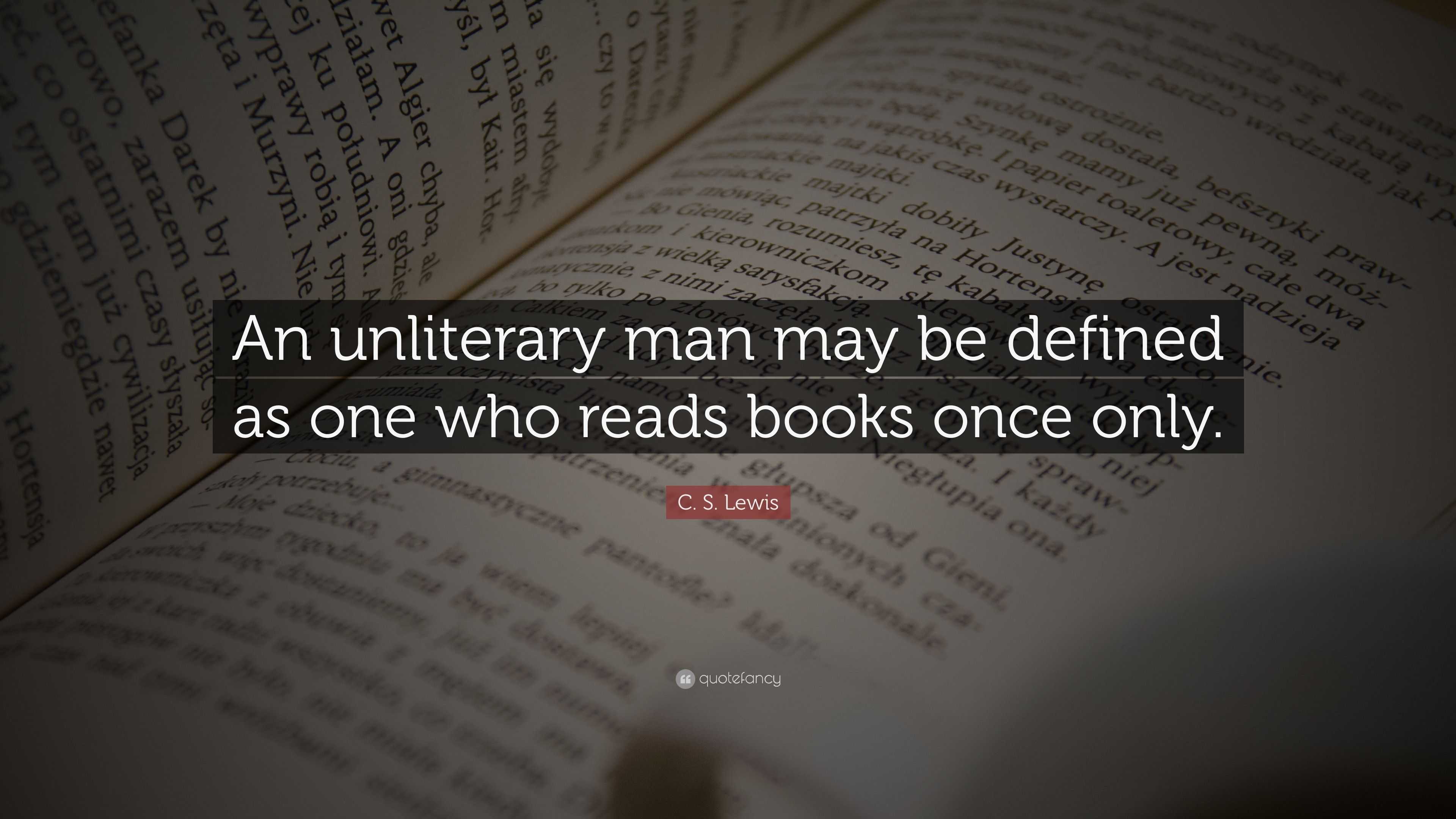 C. S. Lewis Quote: “an Unliterary Man May Be Defined As One Who Reads 