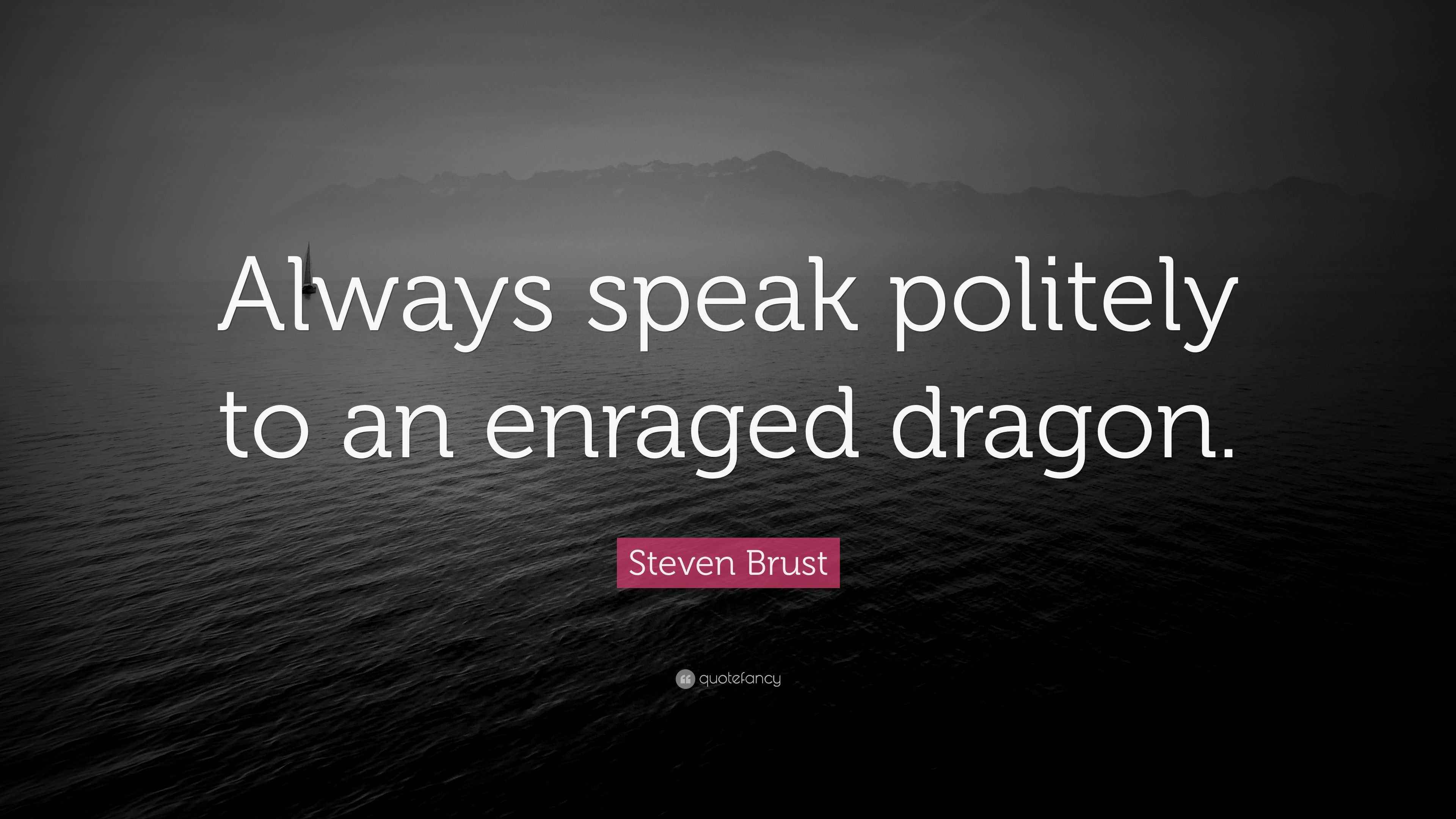Steven Brust Quote “Always speak politely to an enraged dragon.”