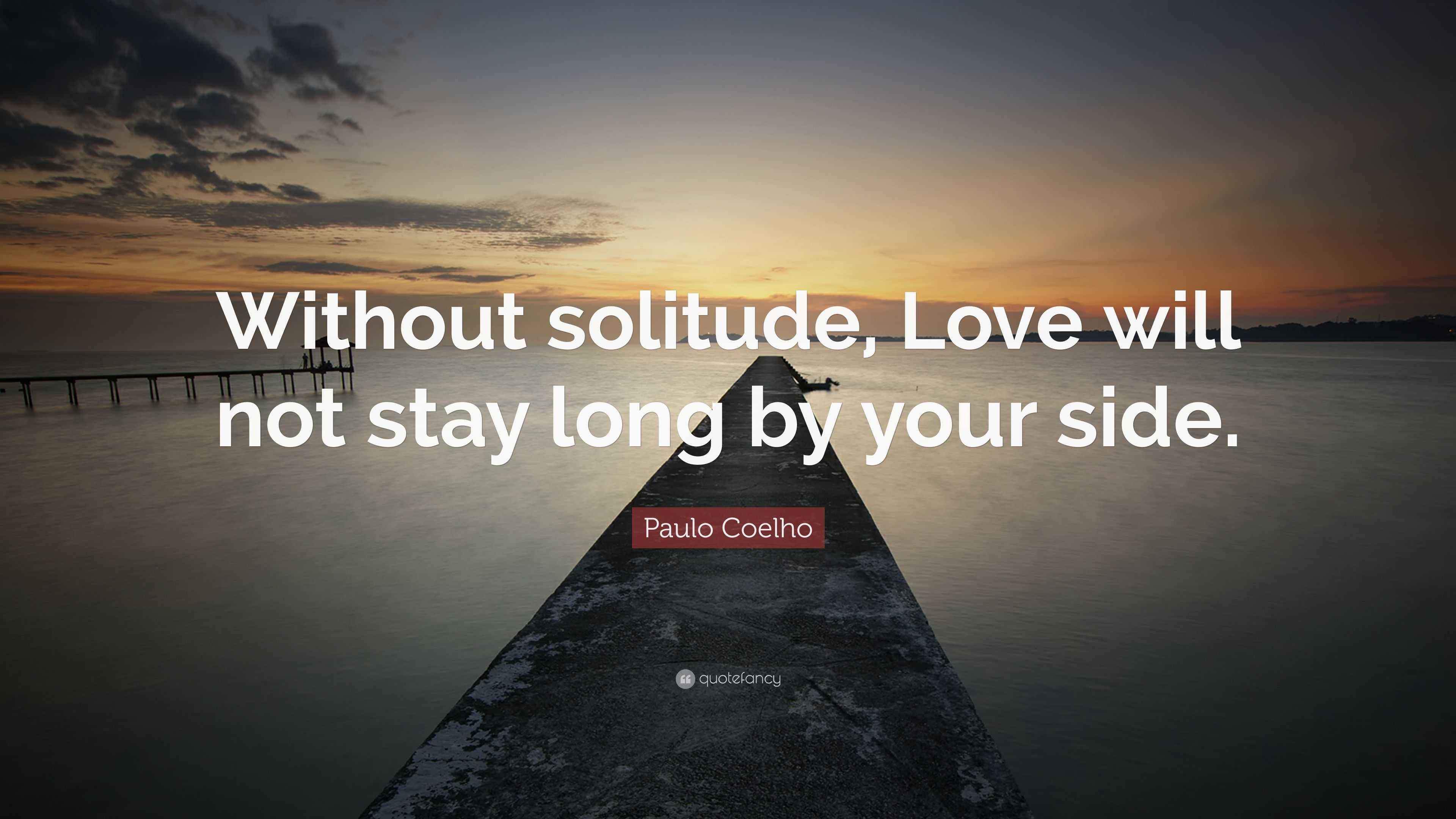 Paulo Coelho Quote “Without solitude, Love will not stay long by your