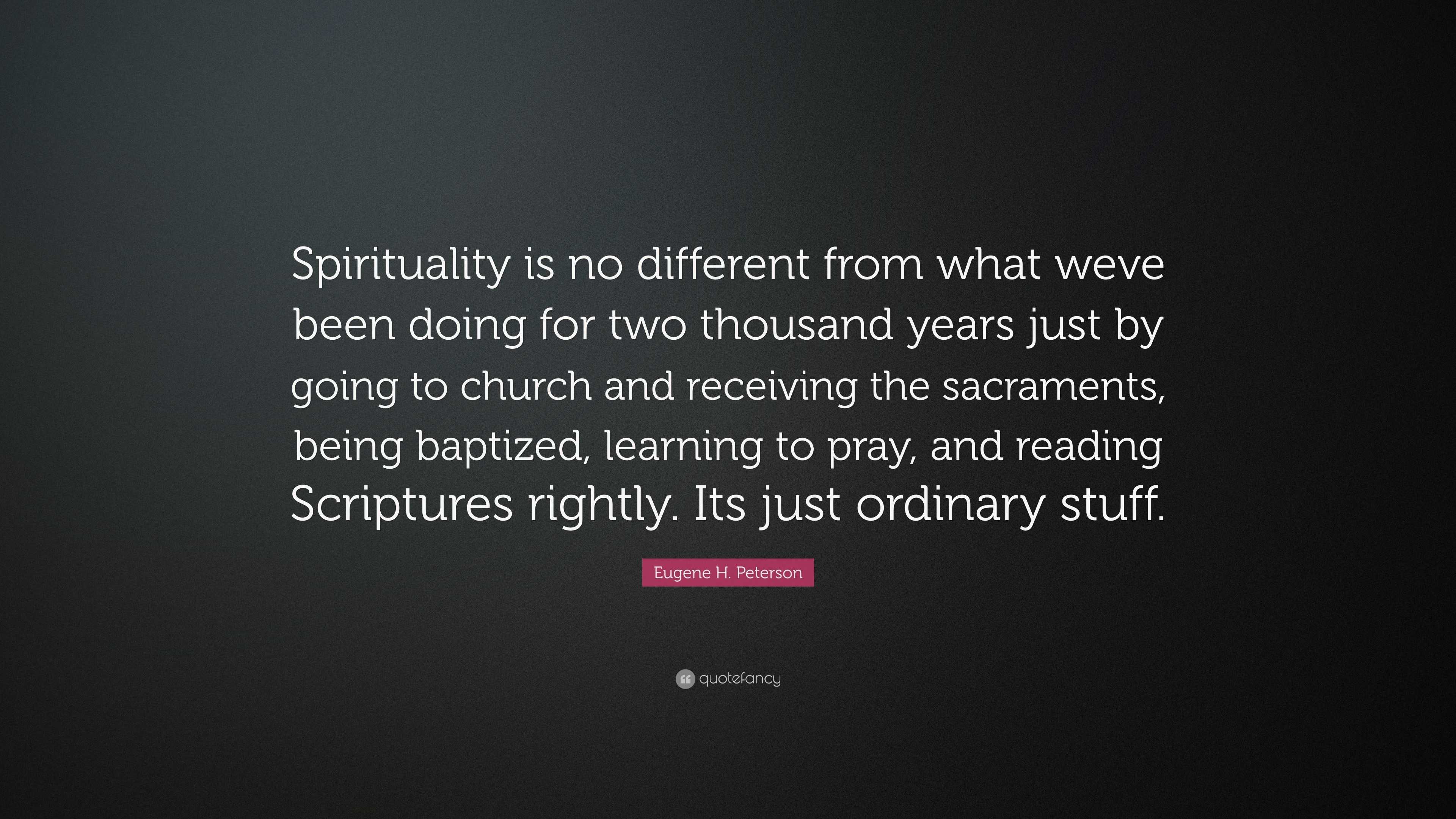 Eugene H. Peterson Quote: “Spirituality is no different from what weve ...