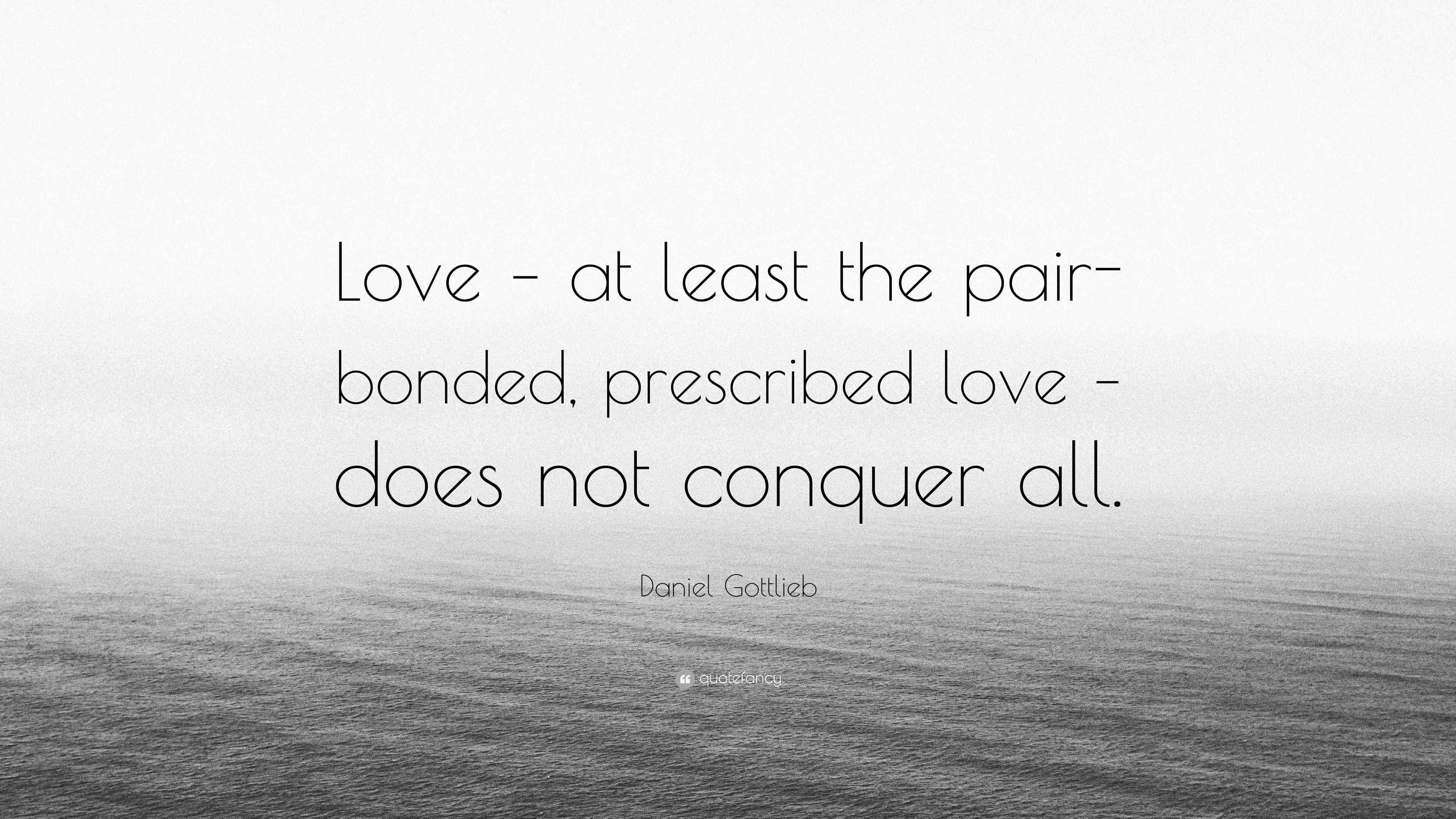 Daniel Gottlieb Quote “Love at least the pairbonded, prescribed