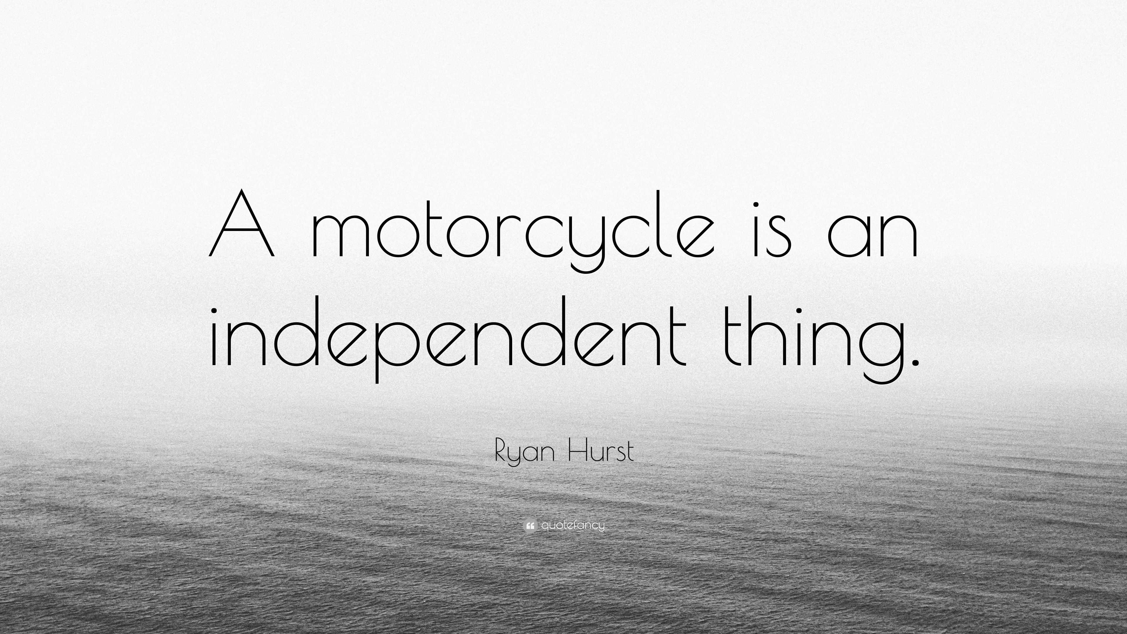 Ryan Hurst Quote: “A motorcycle is an independent thing.”