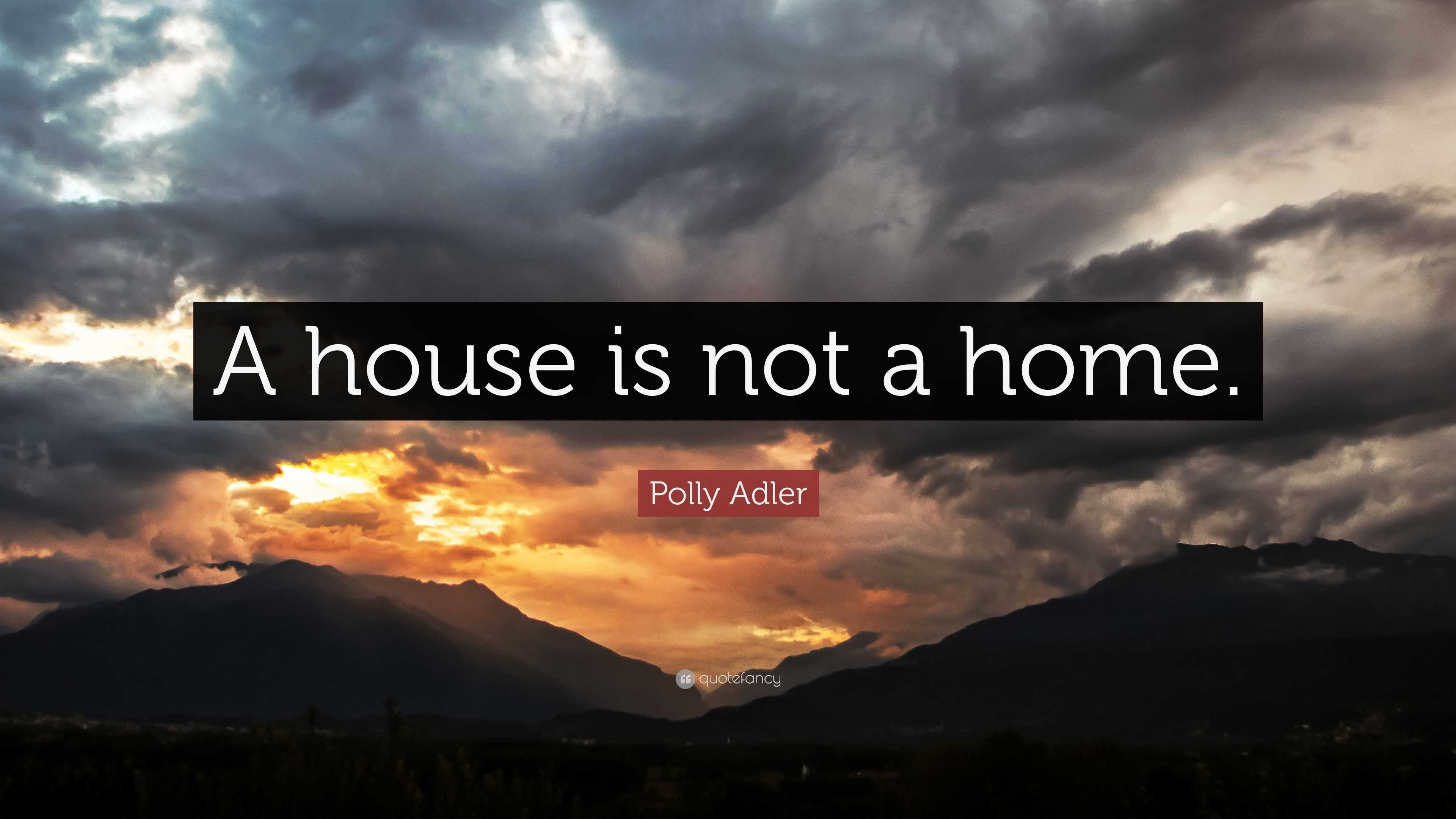 Polly Adler Quote “A house is not a home.”