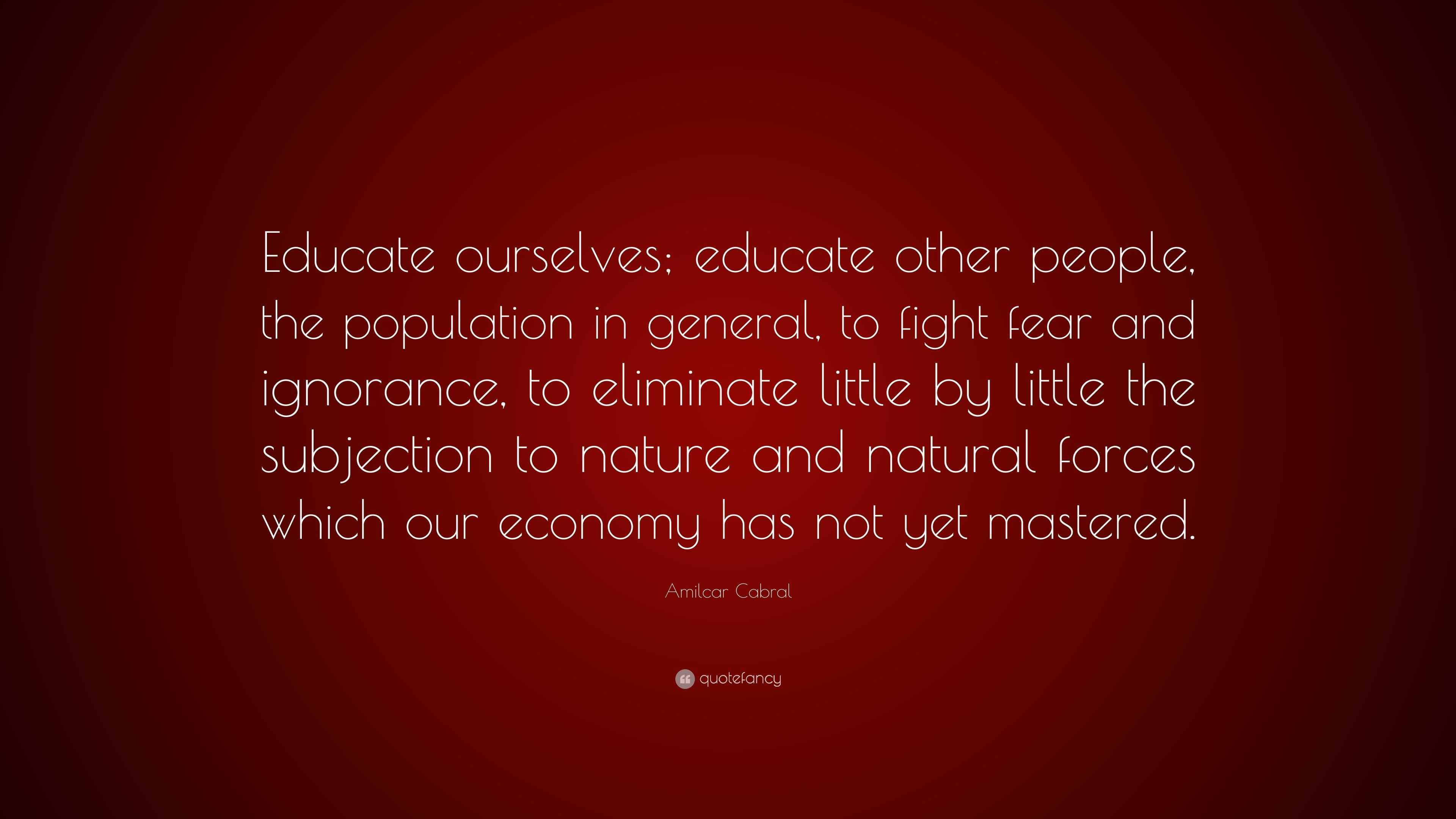 Amilcar Cabral Quote: “Educate ourselves; educate other people, the ...