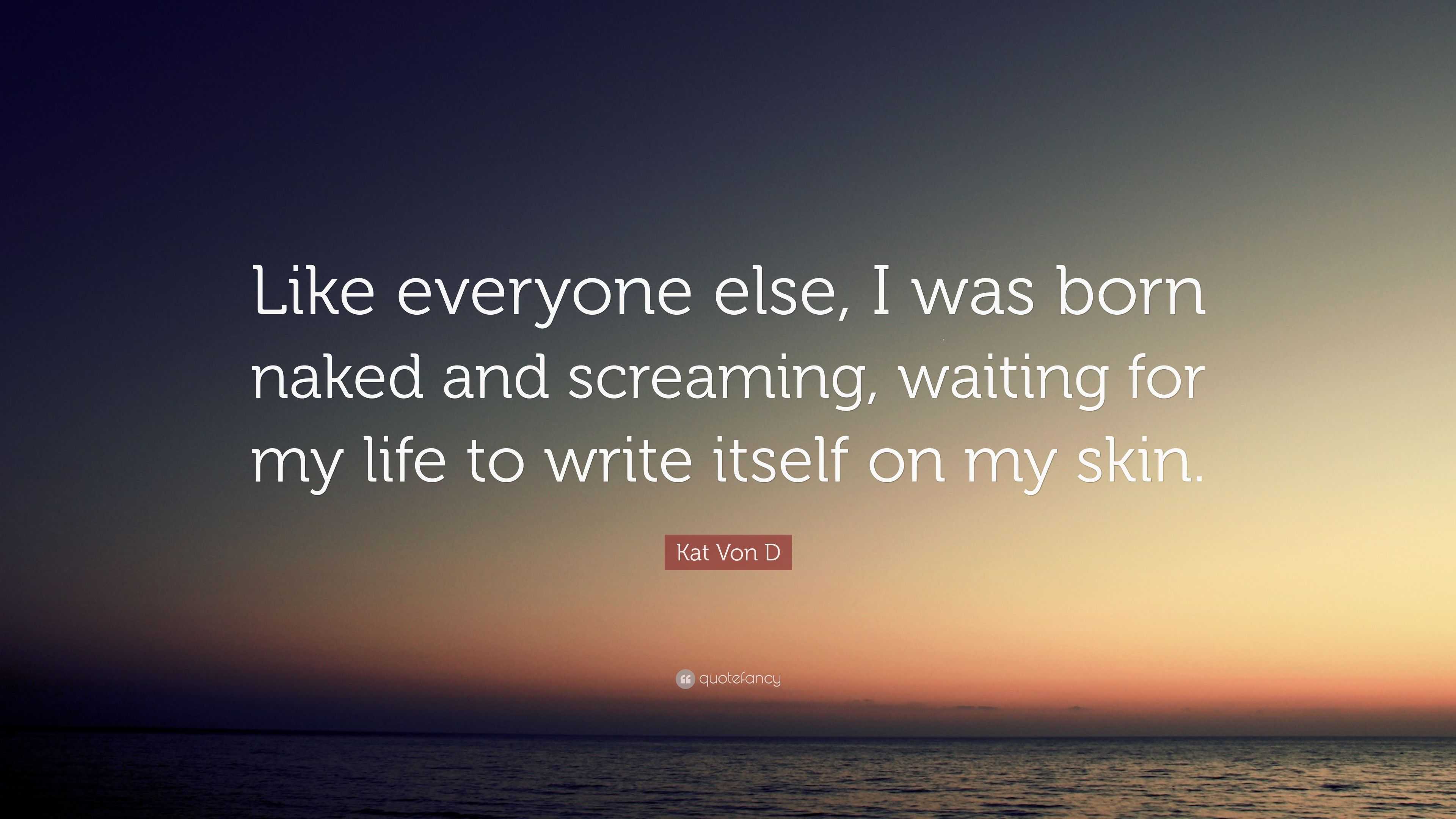 Kat Von D Quote: “Like everyone else, I was born naked and screaming,  waiting for my