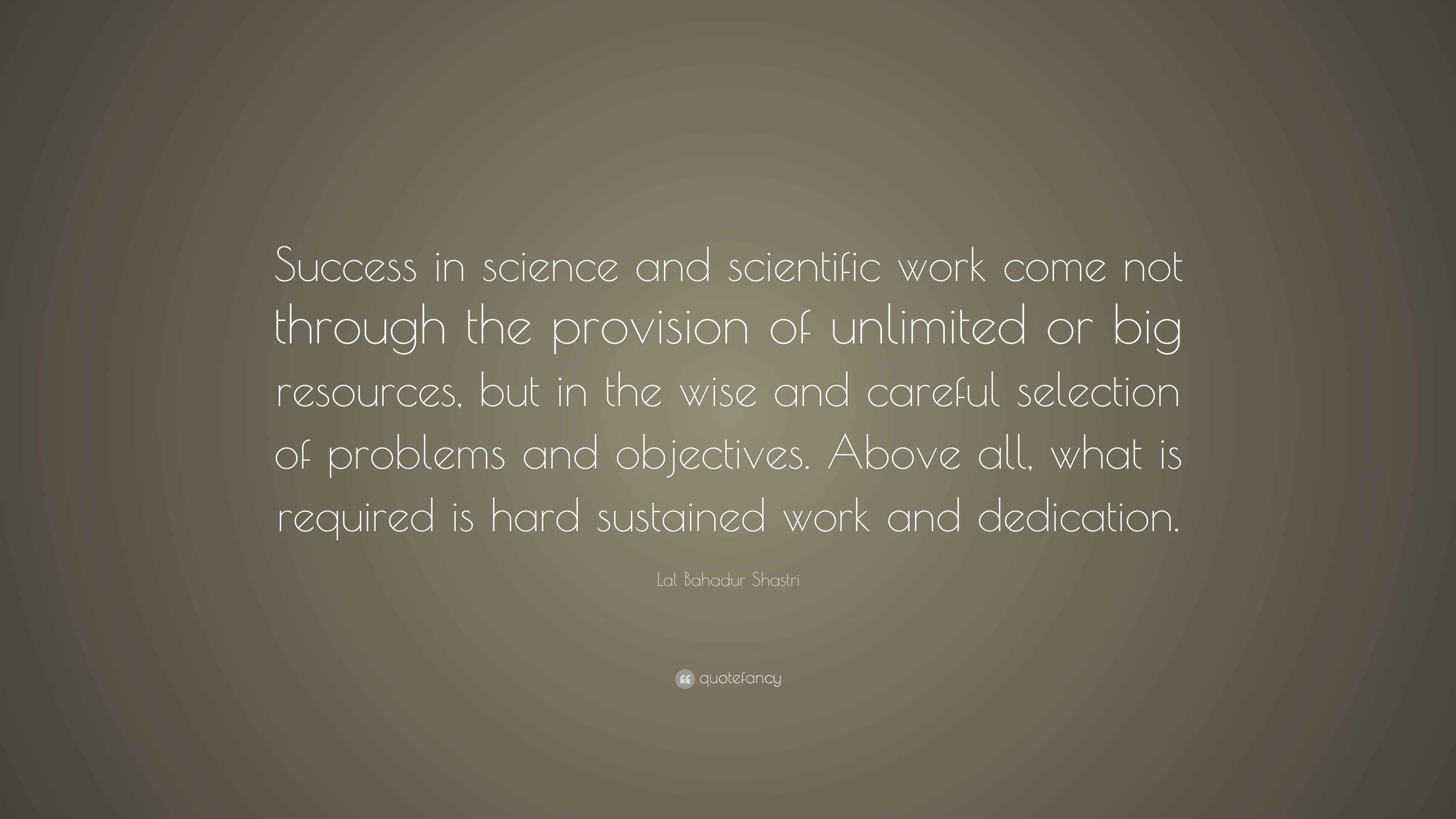 Lal Bahadur Shastri Quote: “Success in science and scientific work come ...
