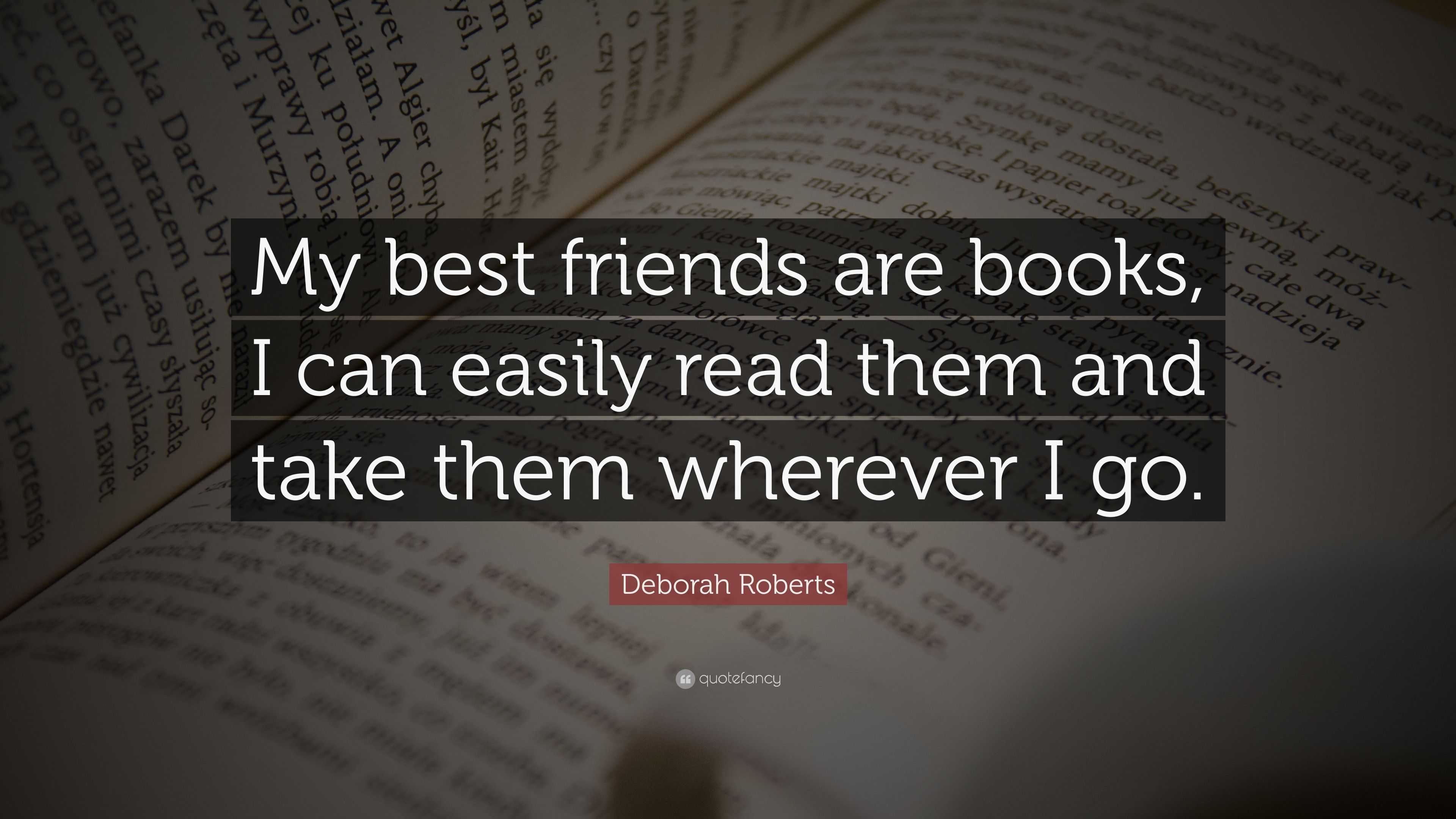 Deborah Roberts Quote: “My best friends are books, I can easily read ...