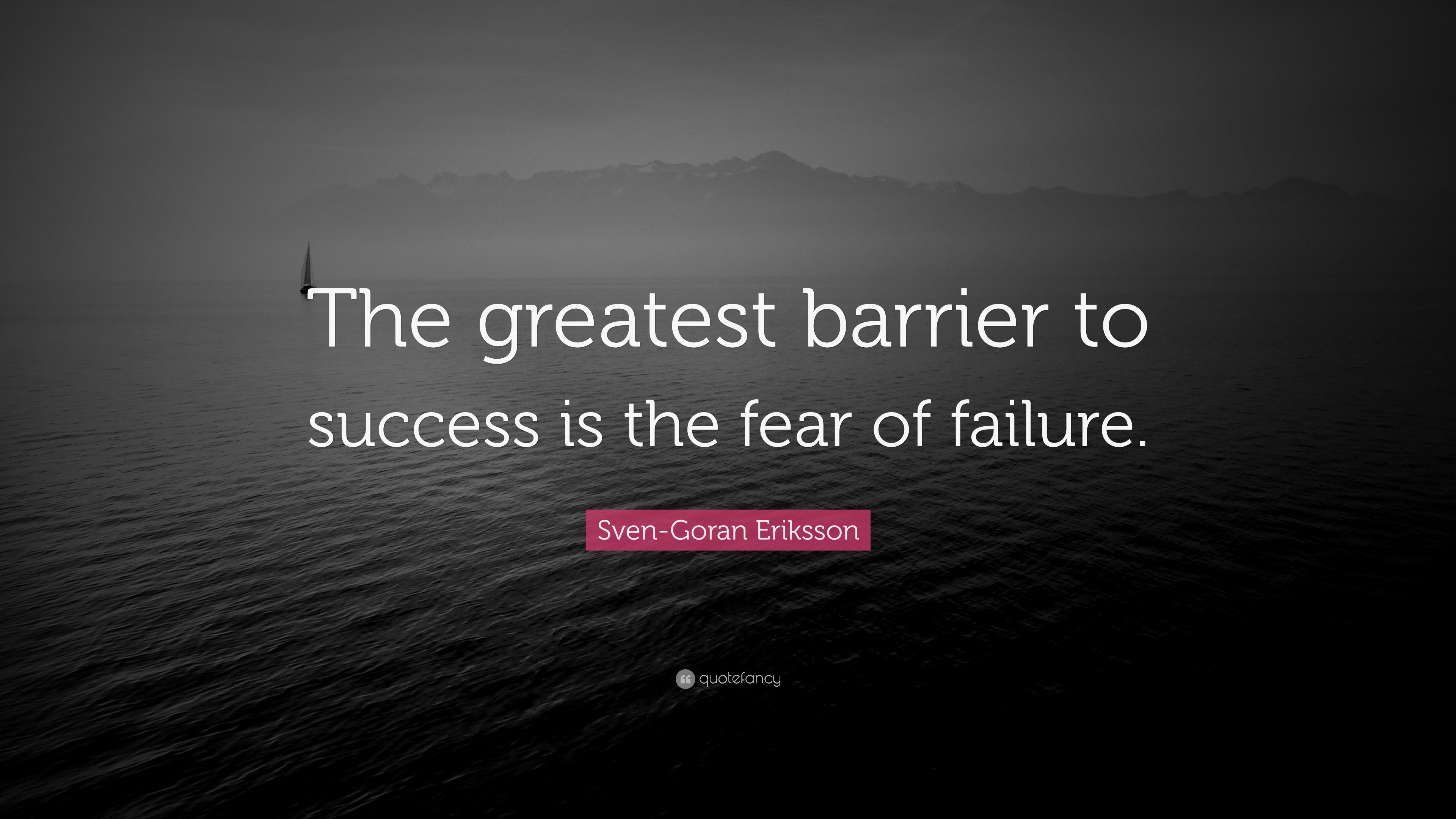 Sven-Goran Eriksson Quote: “The greatest barrier to success is the fear