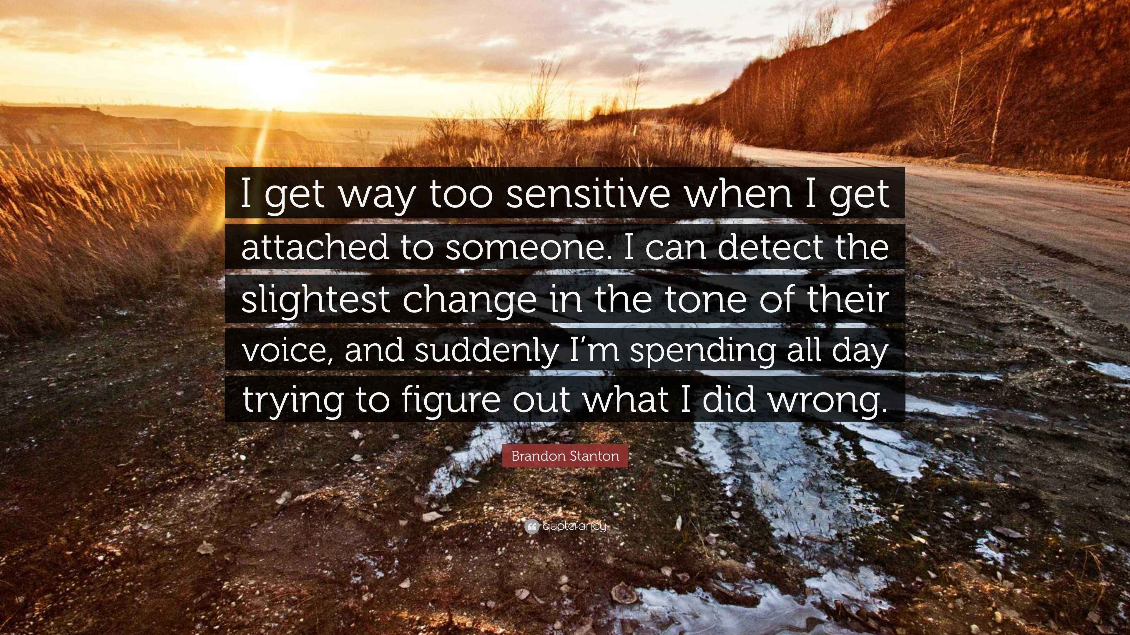 Brandon Stanton Quote “I get way too sensitive when I get attached to