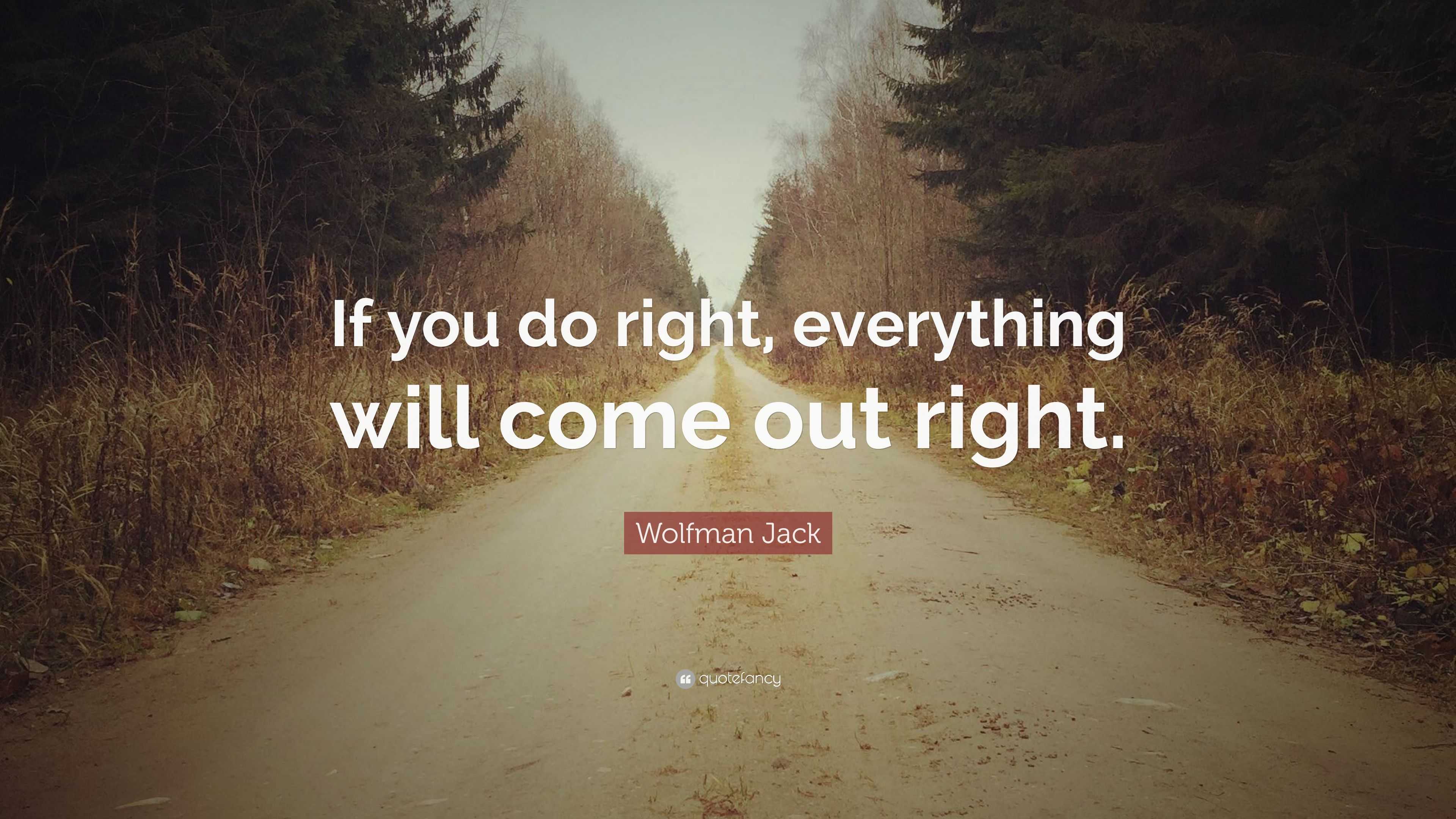 Wolfman Jack Quote: “If you do right, everything will come out right.”