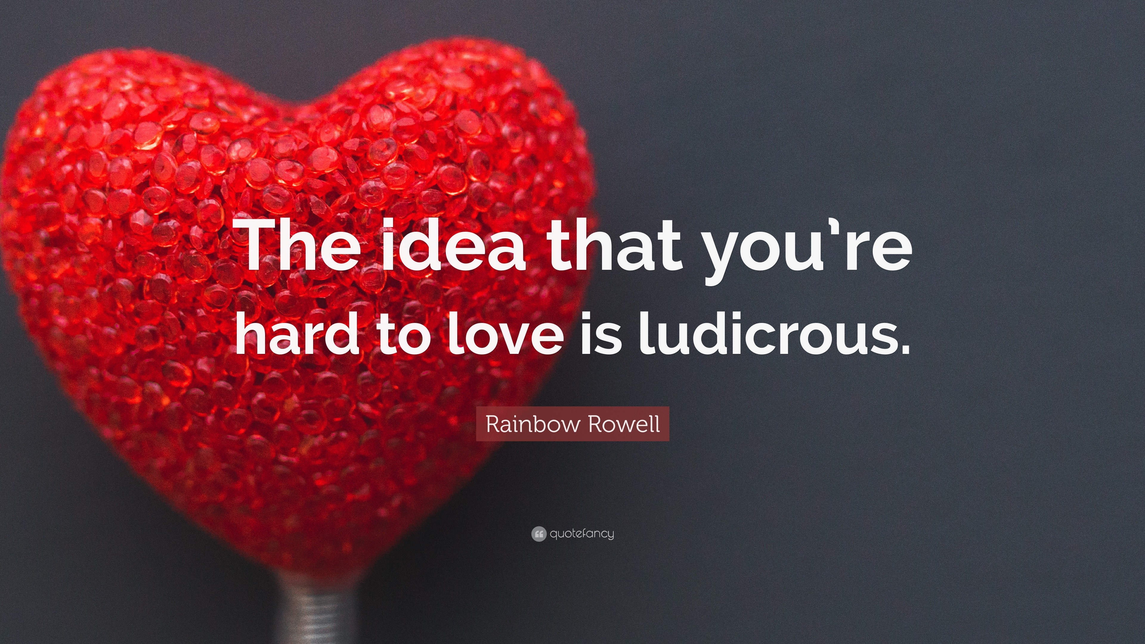 Rainbow Rowell Quote: “The idea that you’re hard to love is ludicrous.”