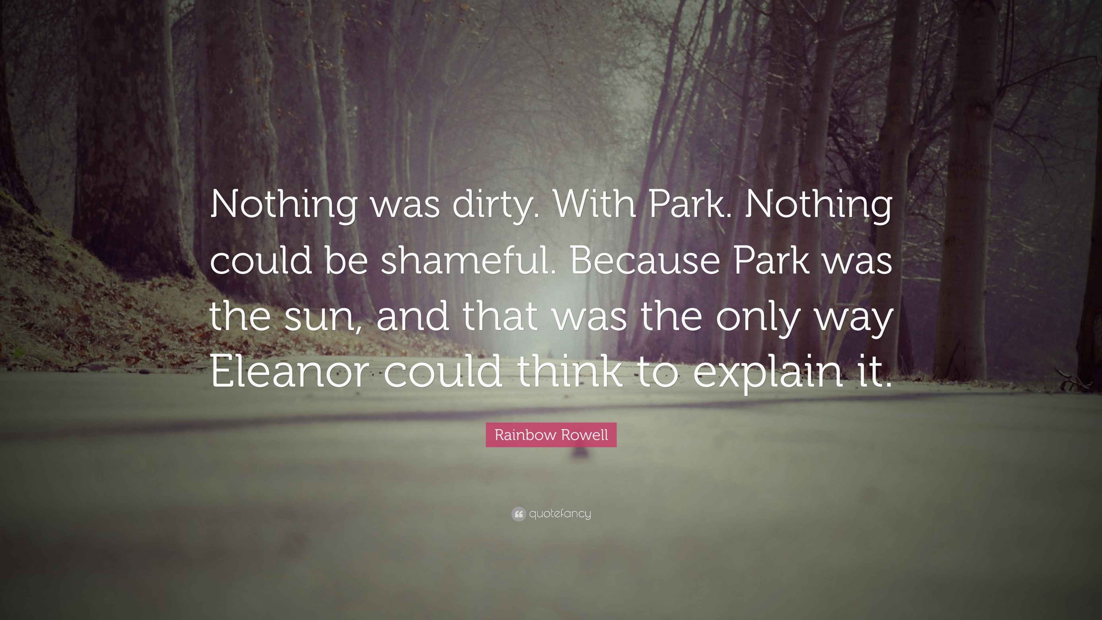 Rainbow Rowell Quote: “Nothing was dirty. With Park. Nothing could be  shameful. Because Park was the sun, and that was the only way Eleanor...”, image size:3840x2160