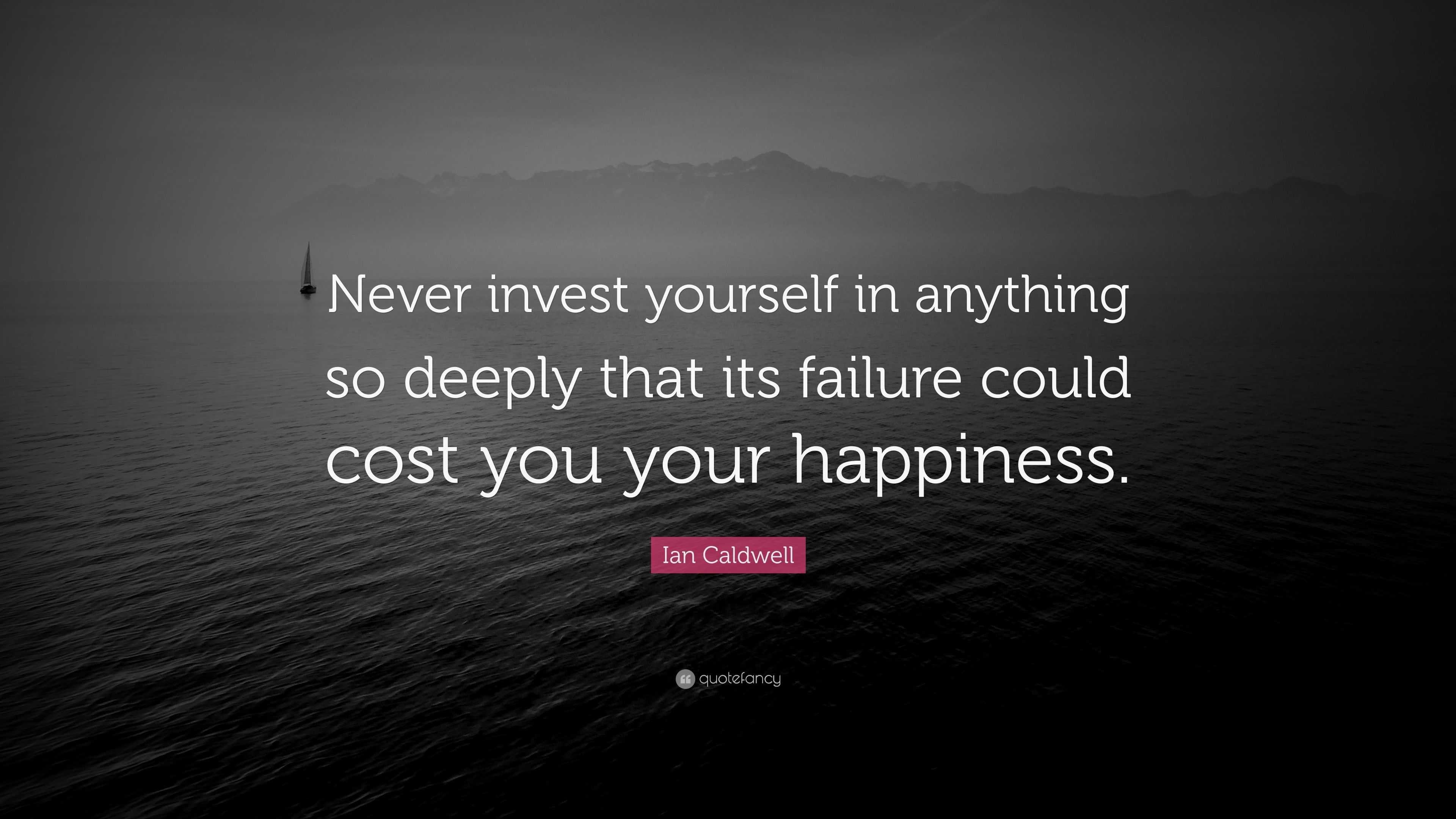 Ian Caldwell Quote “Never invest yourself in anything so