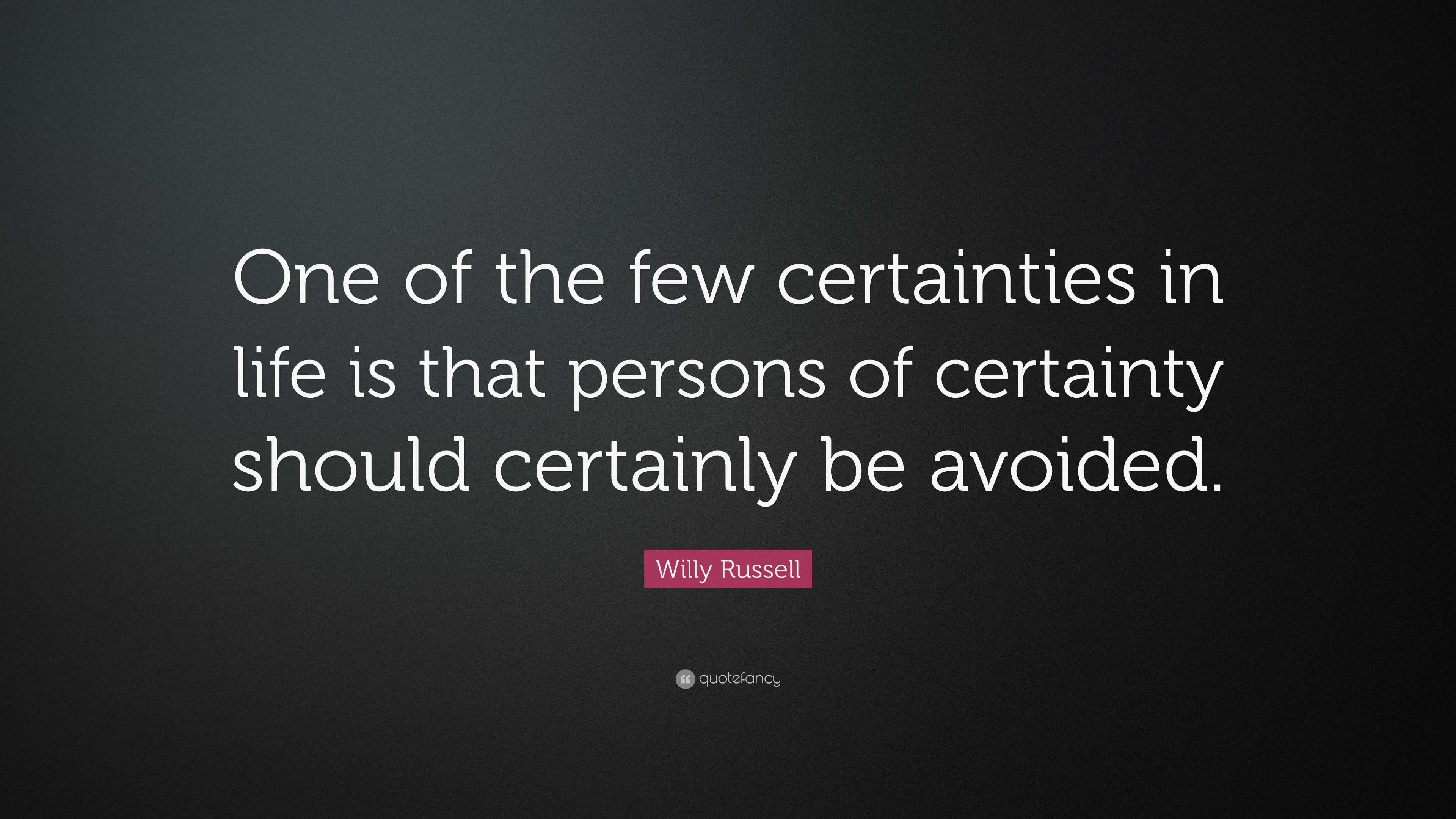 Willy Russell Quote: “One of the few certainties in life is that ...