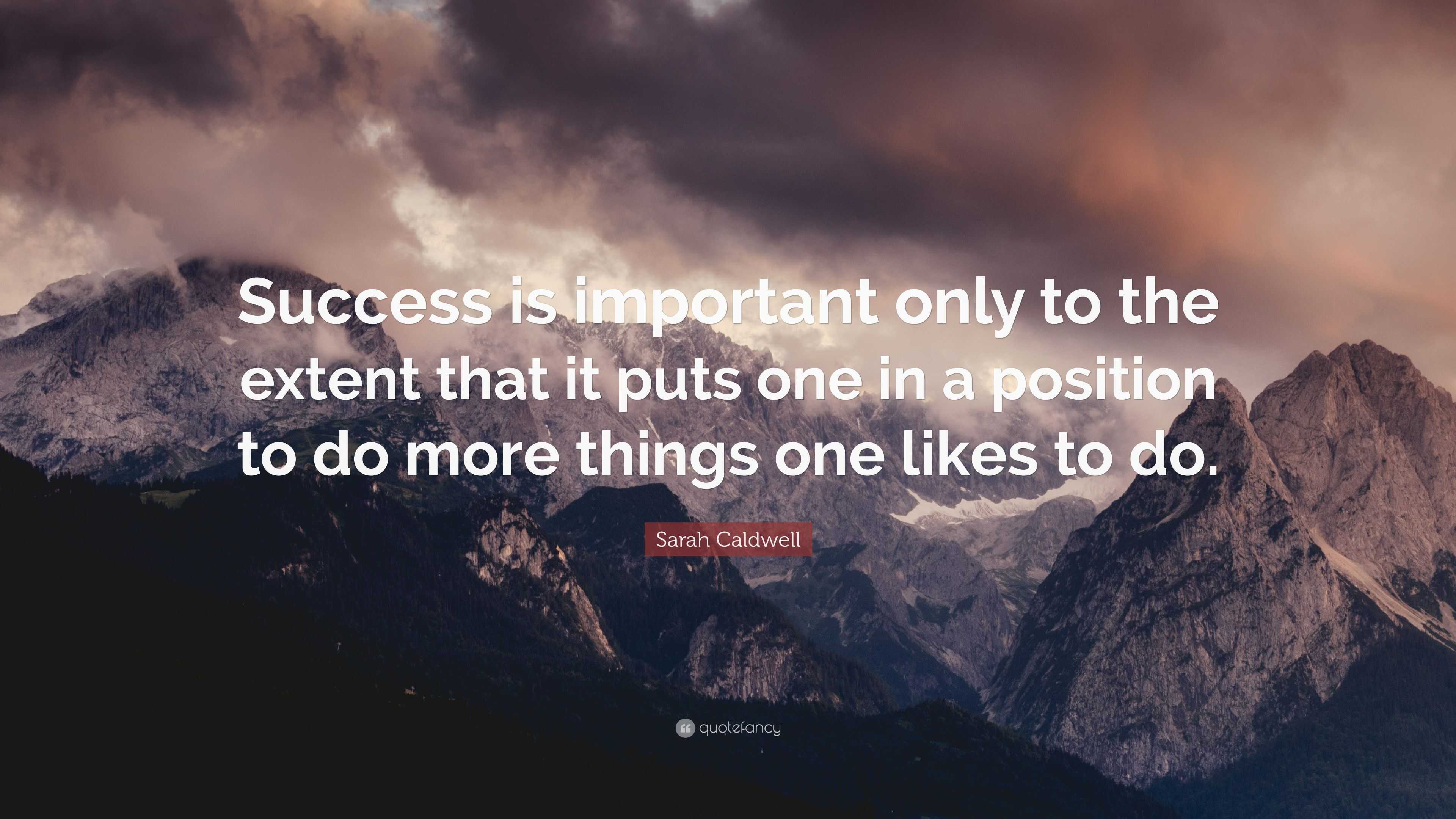 Sarah Caldwell Quote: “Success is important only to the extent that it ...