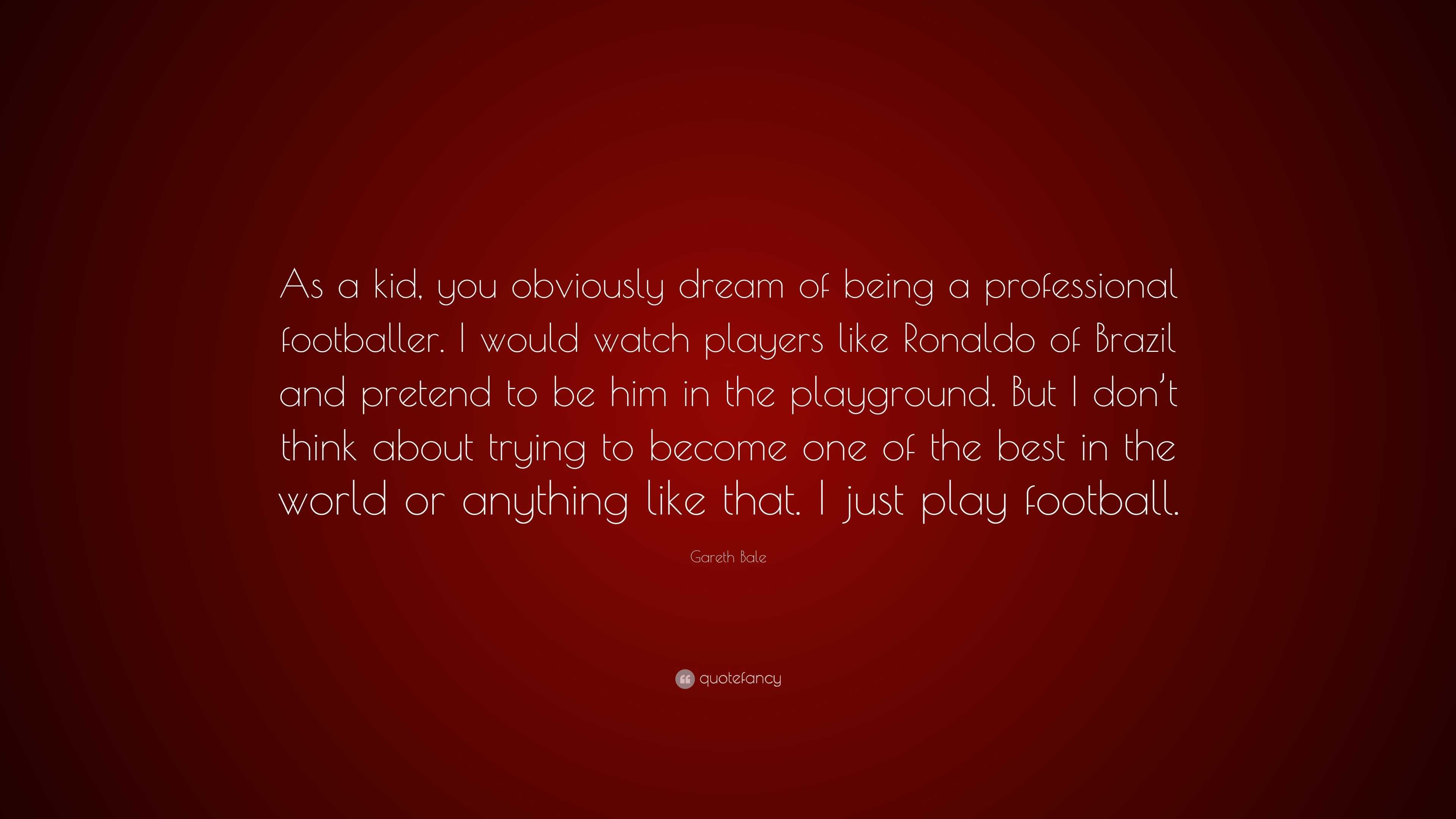Gareth Bale Quote: “As a kid, you obviously dream of being a ...