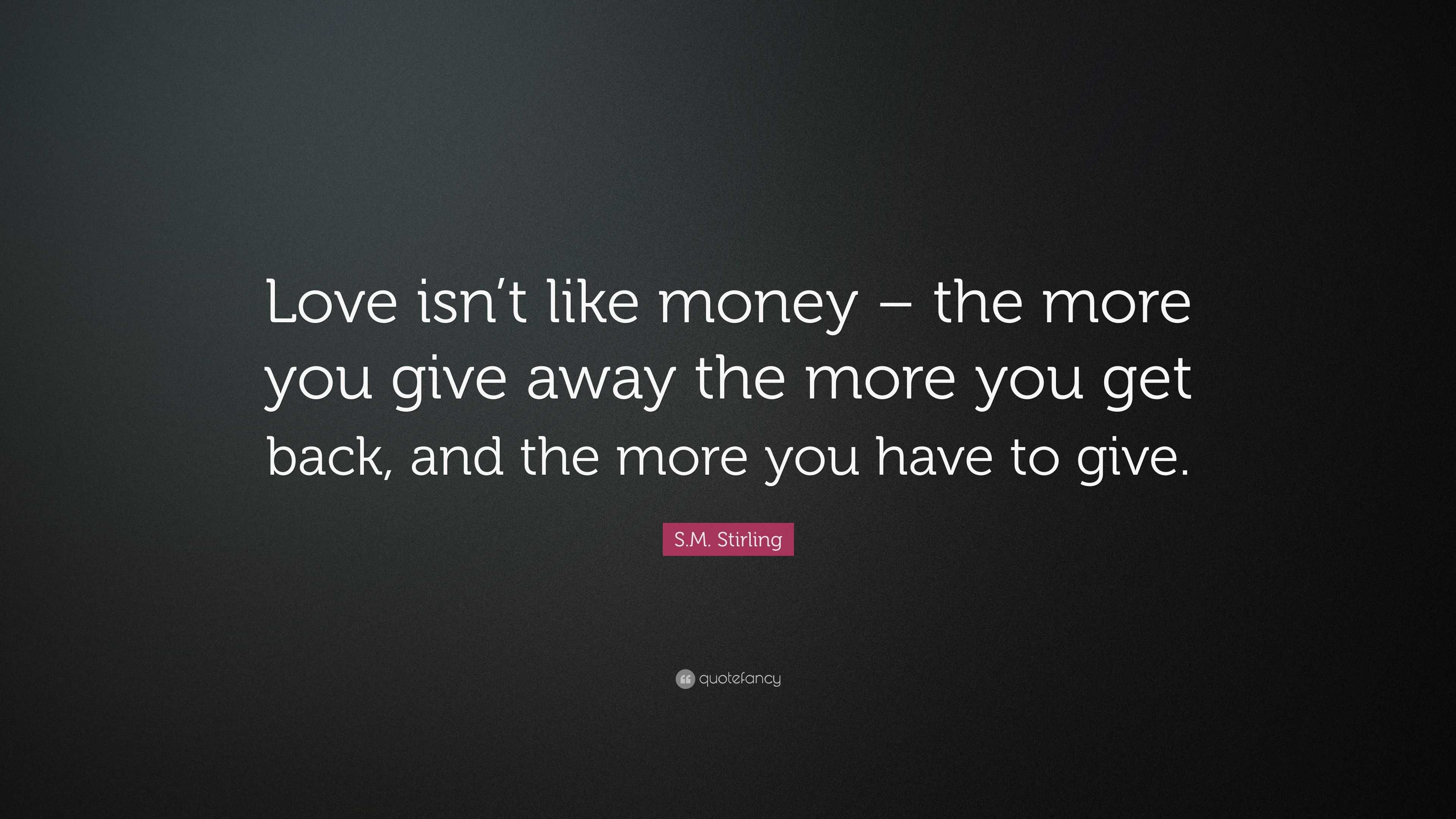 S M Stirling Quote “Love isn t like money – the more you give